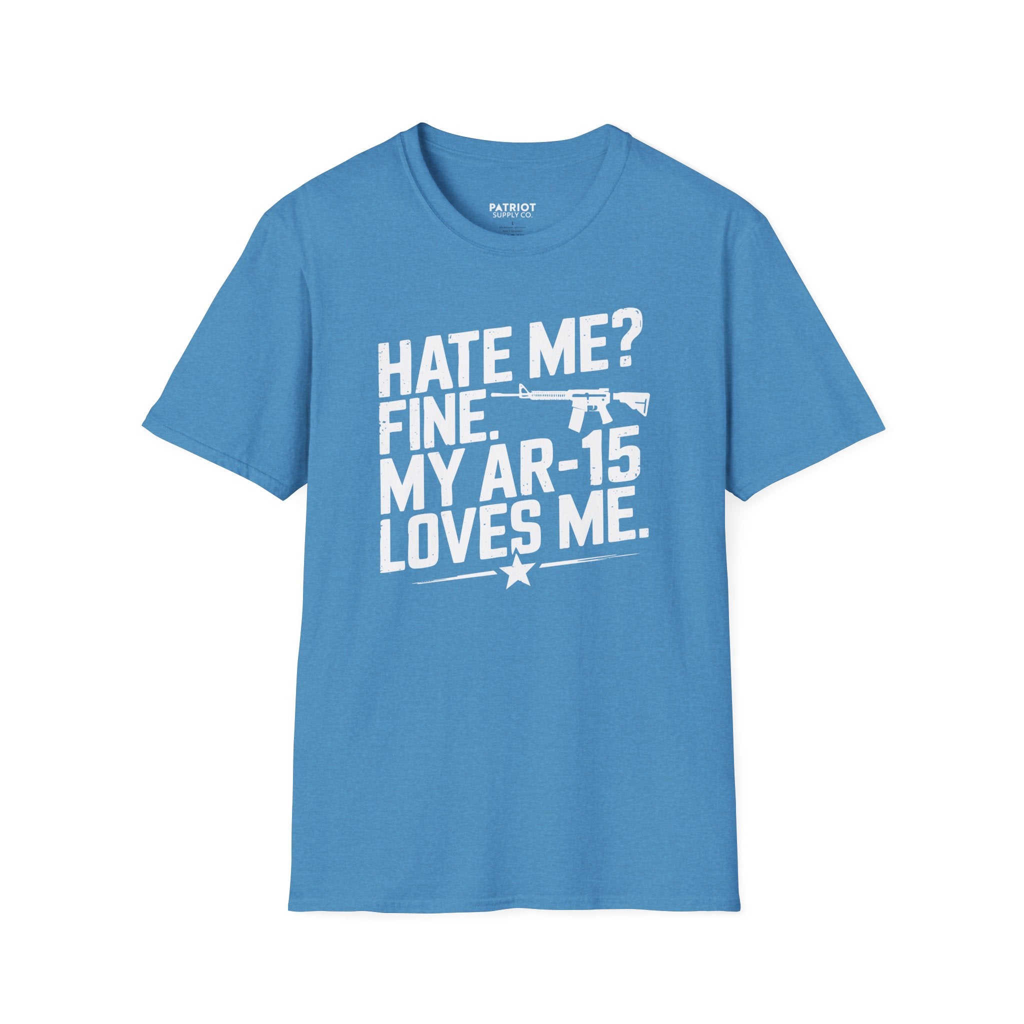 Hate Me? Fine. My AR-15 Loves Me. - Second Amendment Pride T-Shirt