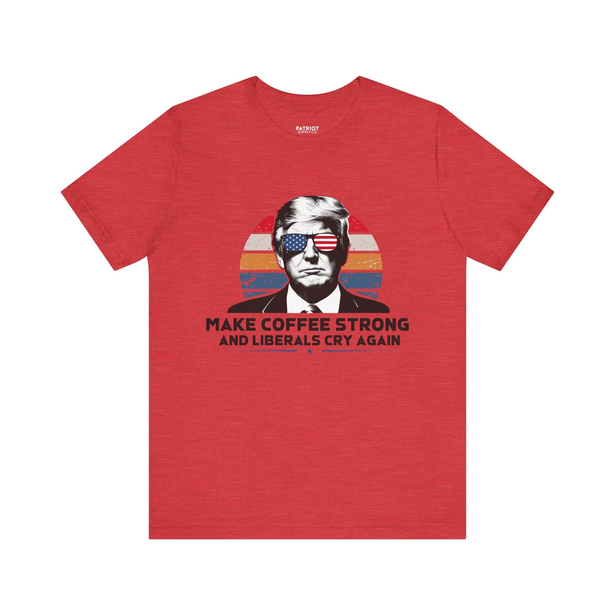 Make Coffee Strong & Liberals Cry Again T-Shirt - Conservative Political Humor Tee | Coffee Lover Apparel