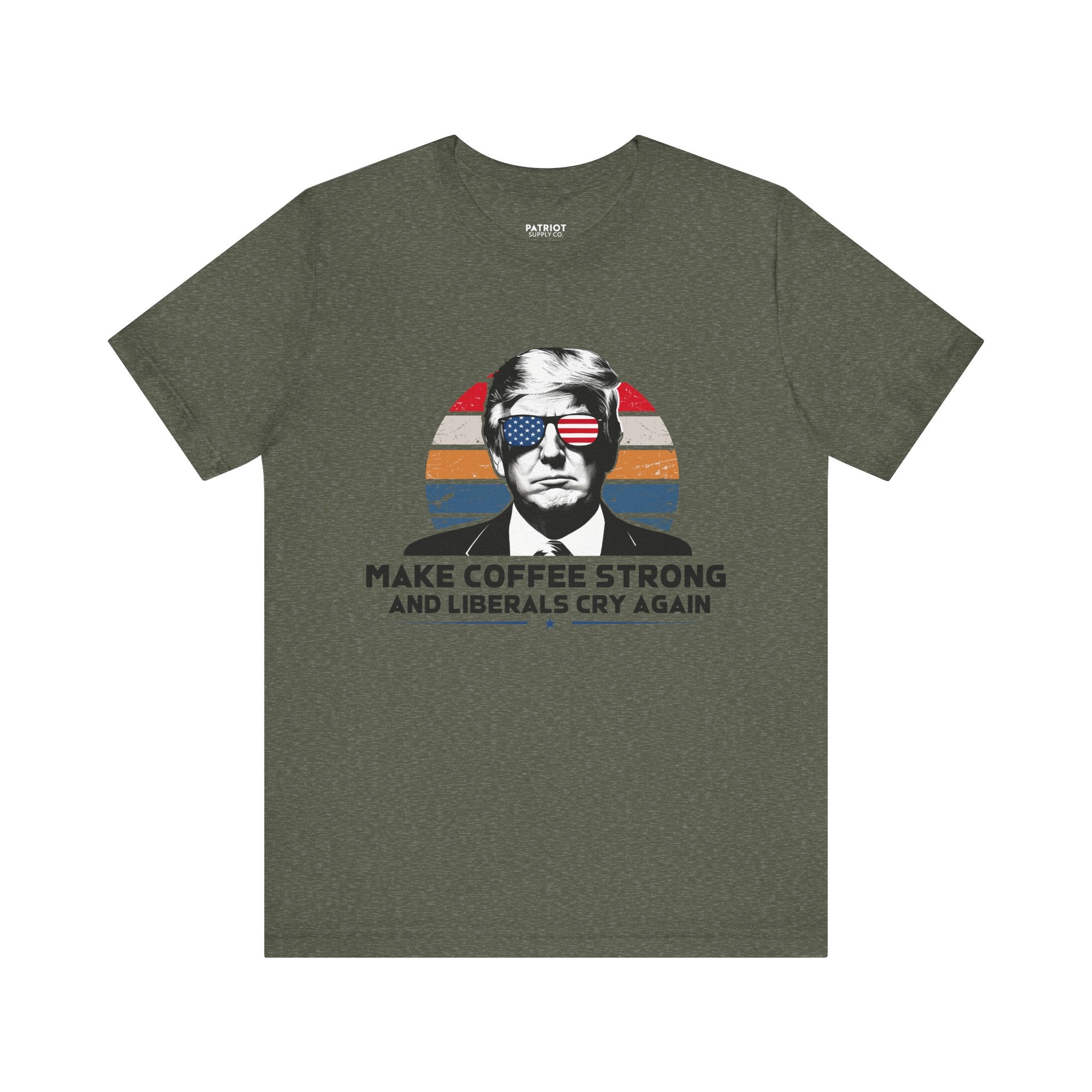 Make Coffee Strong & Liberals Cry Again T-Shirt - Conservative Political Humor Tee | Coffee Lover Apparel