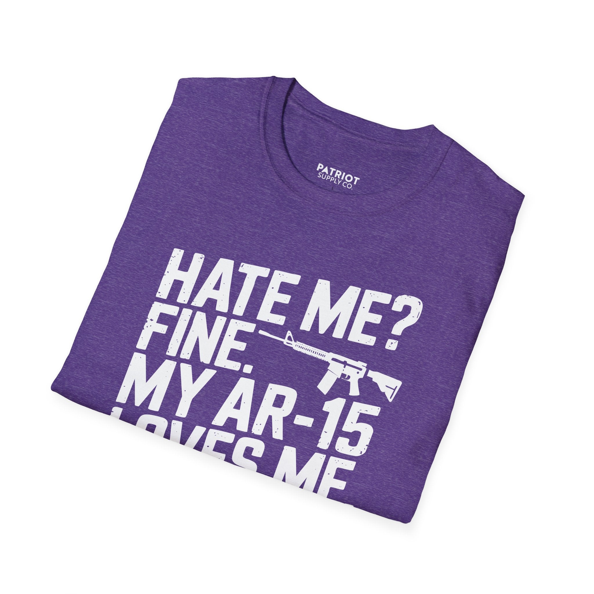 Hate Me? Fine. My AR-15 Loves Me. - Second Amendment Pride T-Shirt