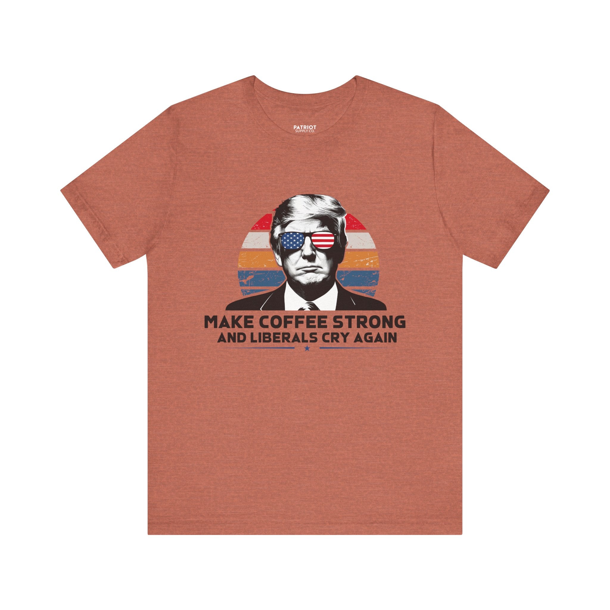 Make Coffee Strong & Liberals Cry Again T-Shirt - Conservative Political Humor Tee | Coffee Lover Apparel