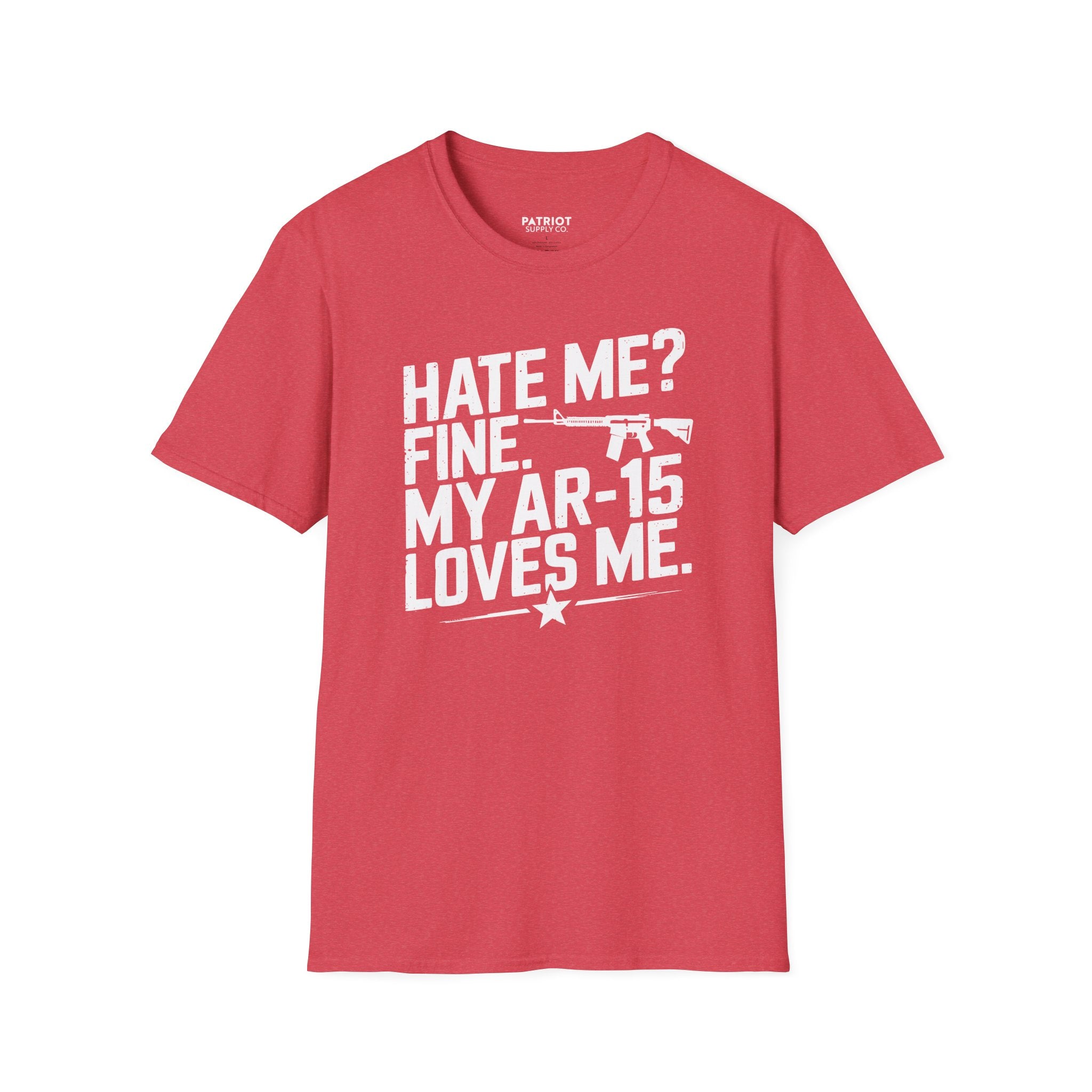 Hate Me? Fine. My AR-15 Loves Me. - Second Amendment Pride T-Shirt