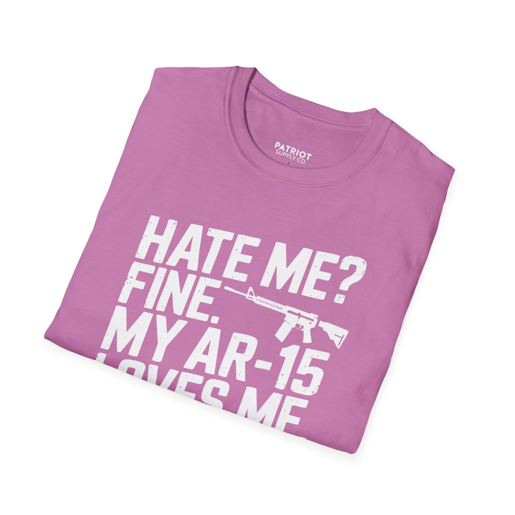 Hate Me? Fine. My AR-15 Loves Me. - Second Amendment Pride T-Shirt