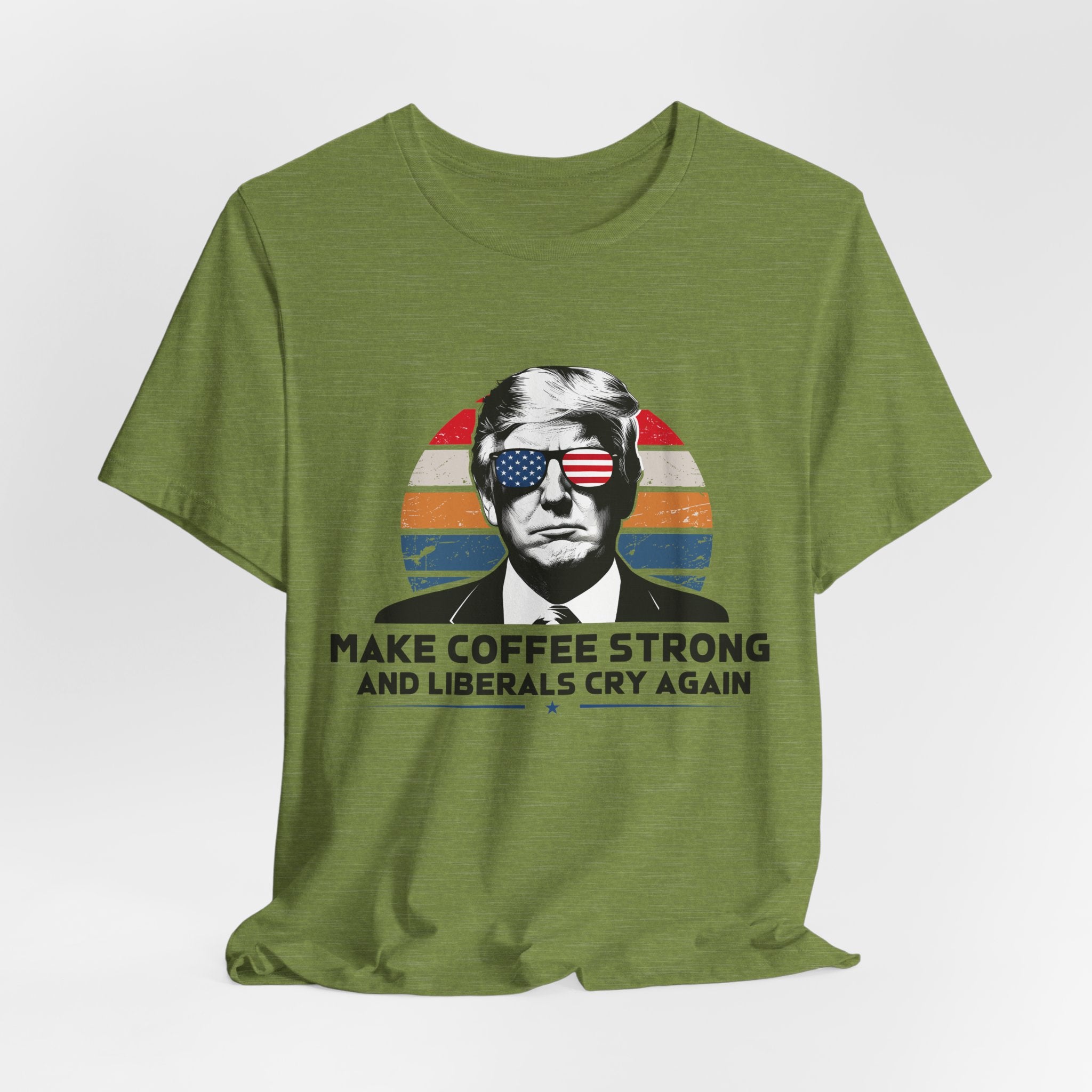 Make Coffee Strong & Liberals Cry Again T-Shirt - Conservative Political Humor Tee | Coffee Lover Apparel