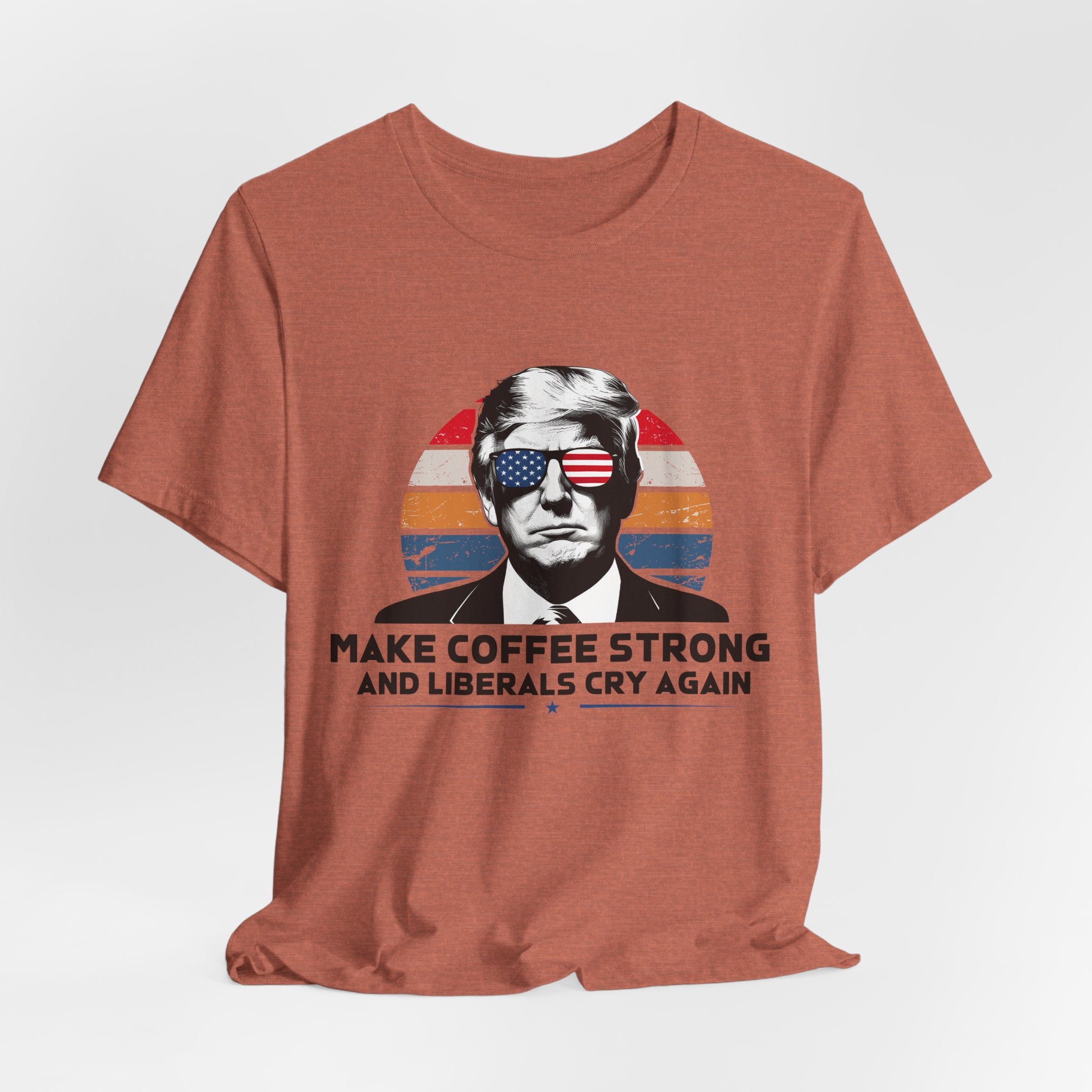 Make Coffee Strong & Liberals Cry Again T-Shirt - Conservative Political Humor Tee | Coffee Lover Apparel