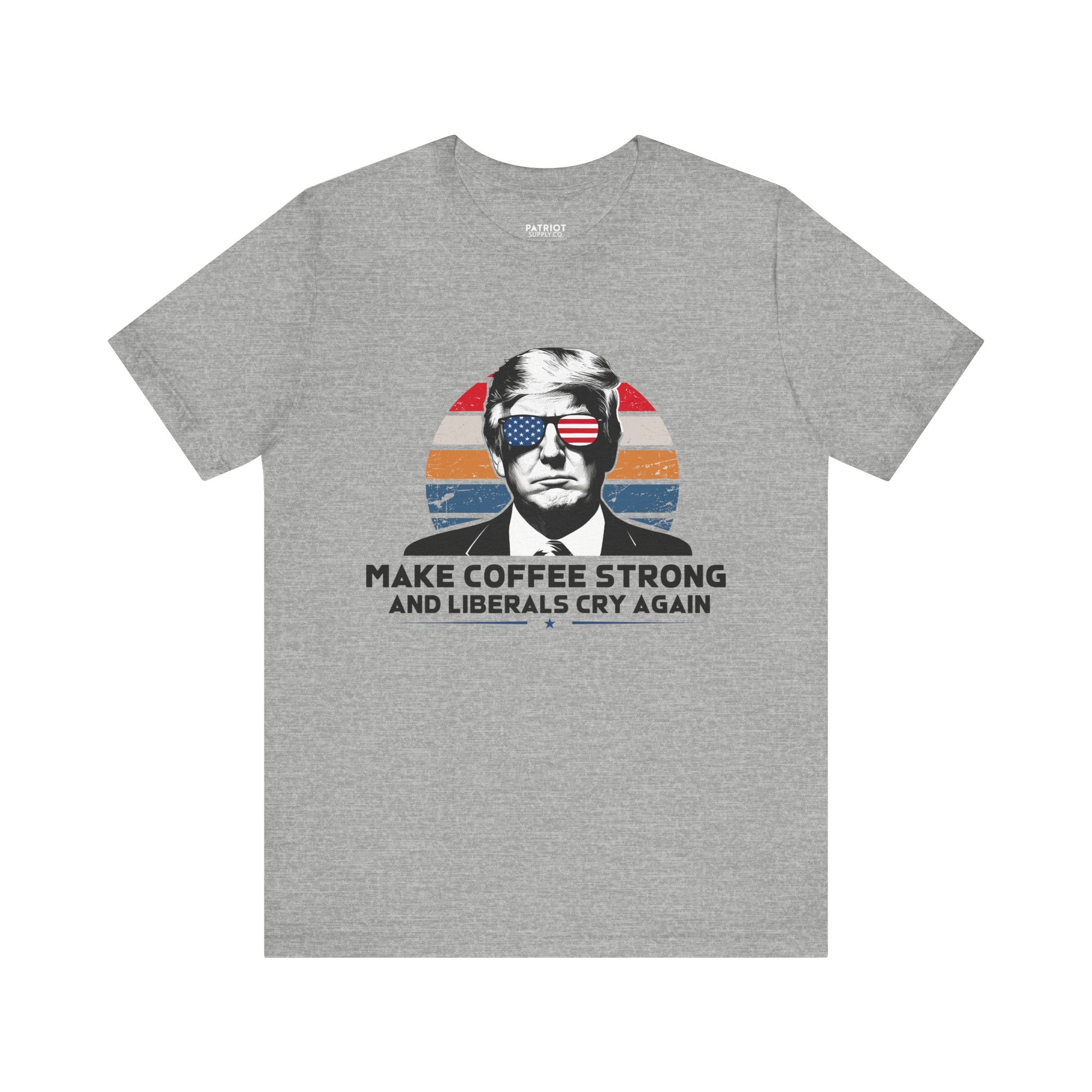 Make Coffee Strong & Liberals Cry Again T-Shirt - Conservative Political Humor Tee | Coffee Lover Apparel