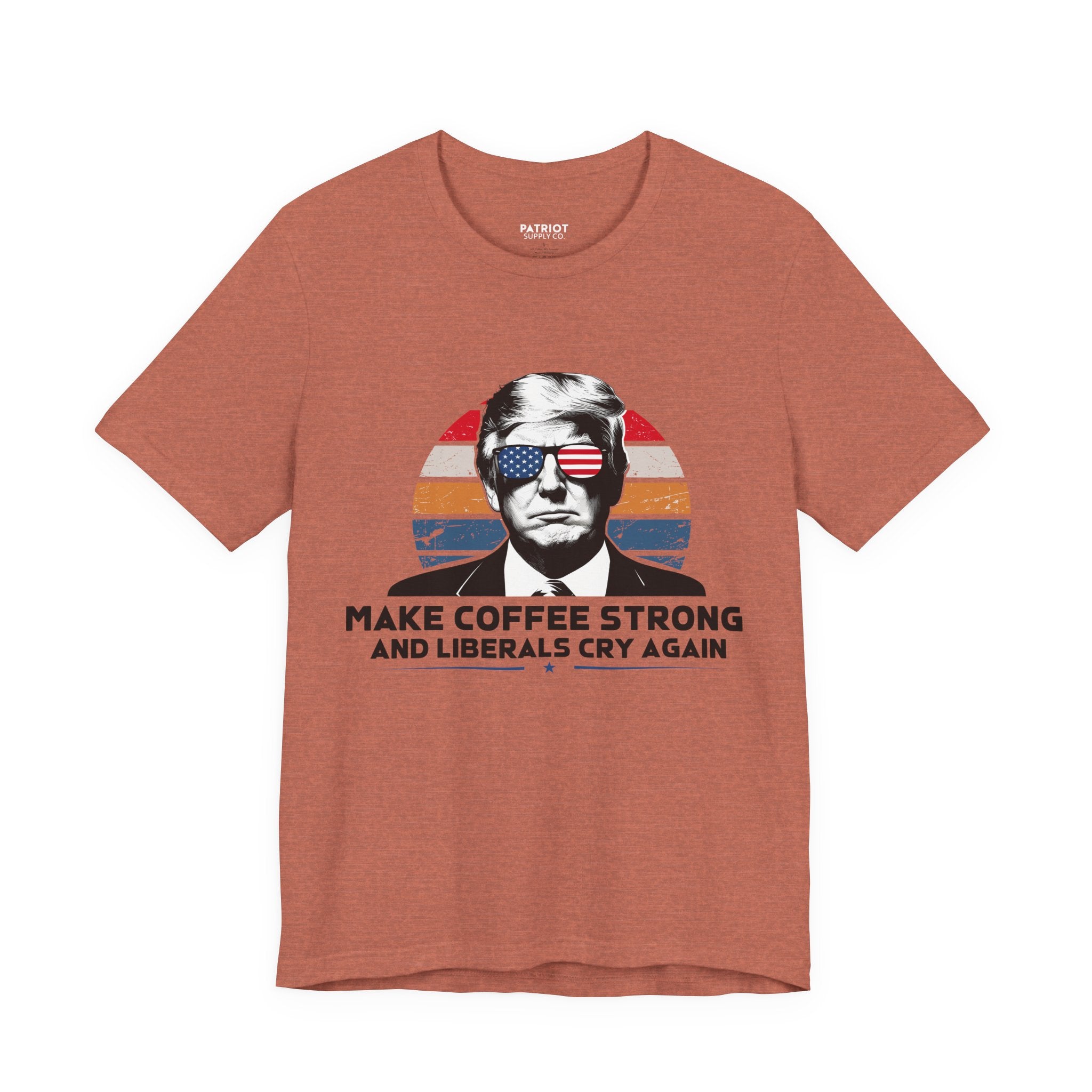 Make Coffee Strong & Liberals Cry Again T-Shirt - Conservative Political Humor Tee | Coffee Lover Apparel