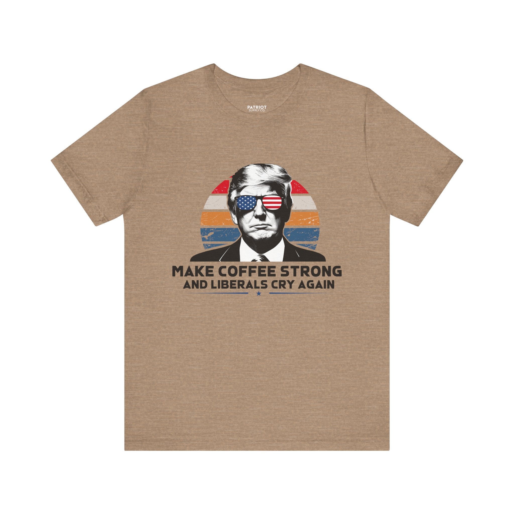 Make Coffee Strong & Liberals Cry Again T-Shirt - Conservative Political Humor Tee | Coffee Lover Apparel