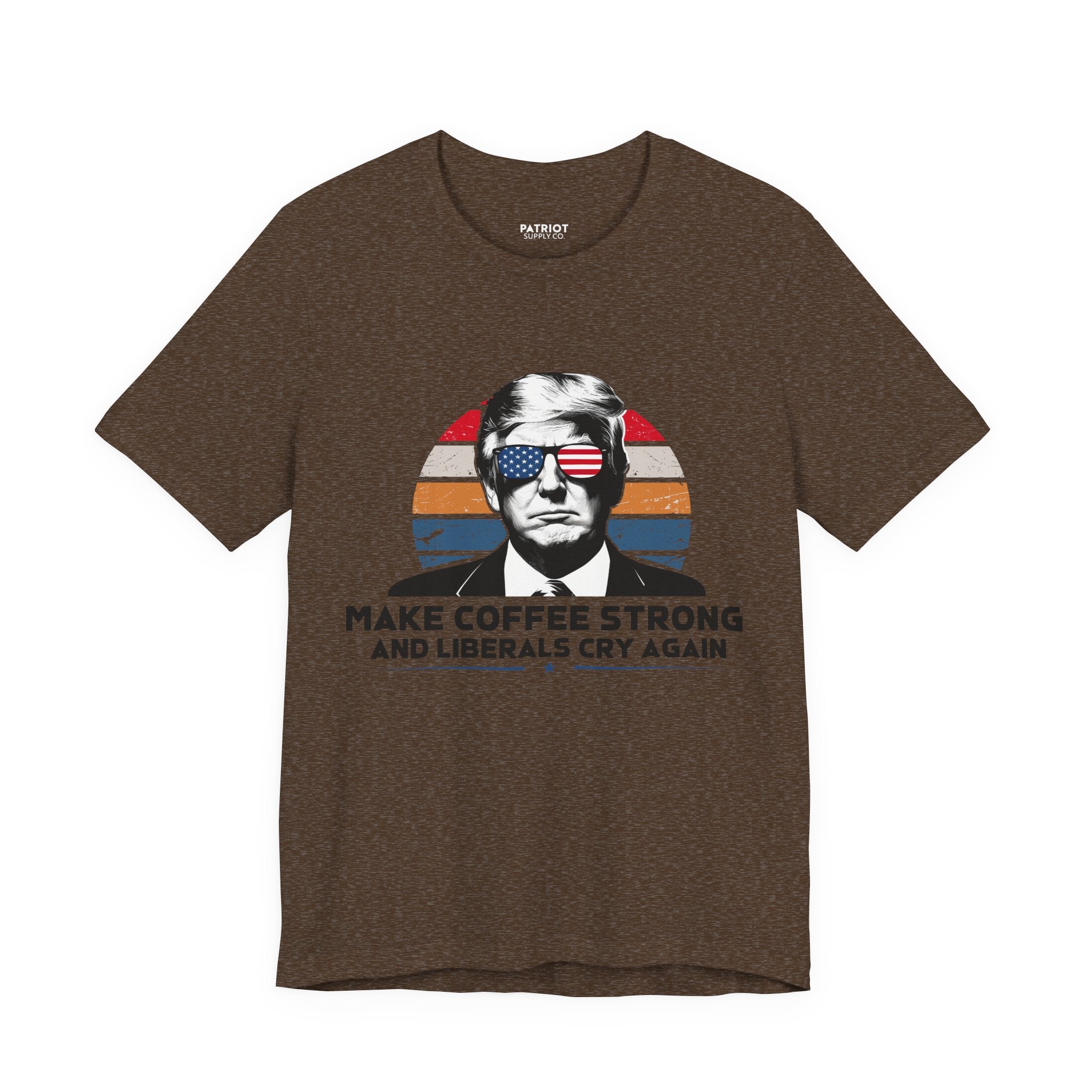 Make Coffee Strong & Liberals Cry Again T-Shirt - Conservative Political Humor Tee | Coffee Lover Apparel