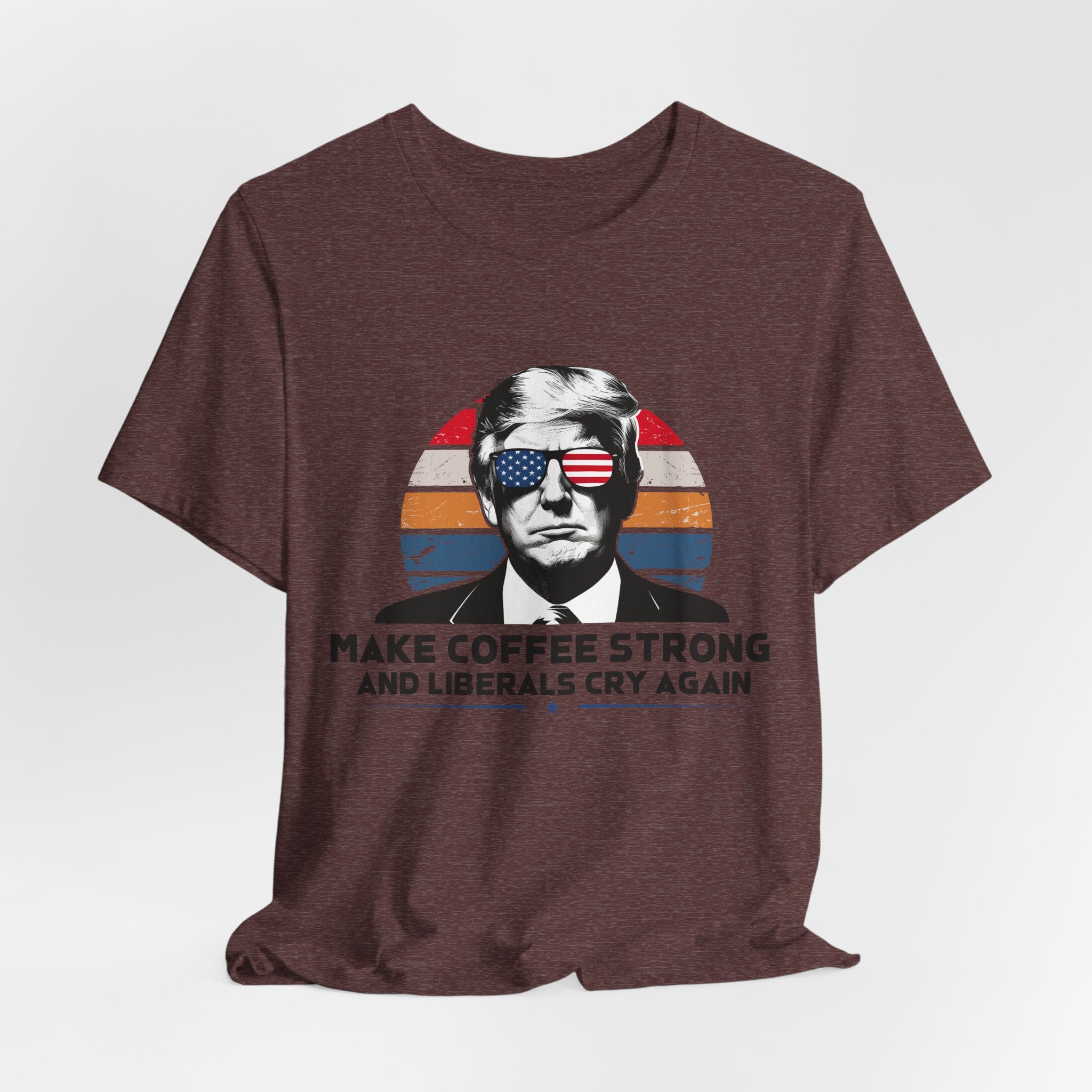 Make Coffee Strong & Liberals Cry Again T-Shirt - Conservative Political Humor Tee | Coffee Lover Apparel