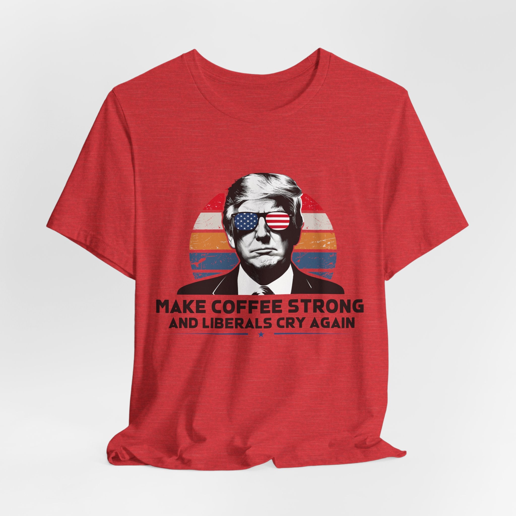 Make Coffee Strong & Liberals Cry Again T-Shirt - Conservative Political Humor Tee | Coffee Lover Apparel