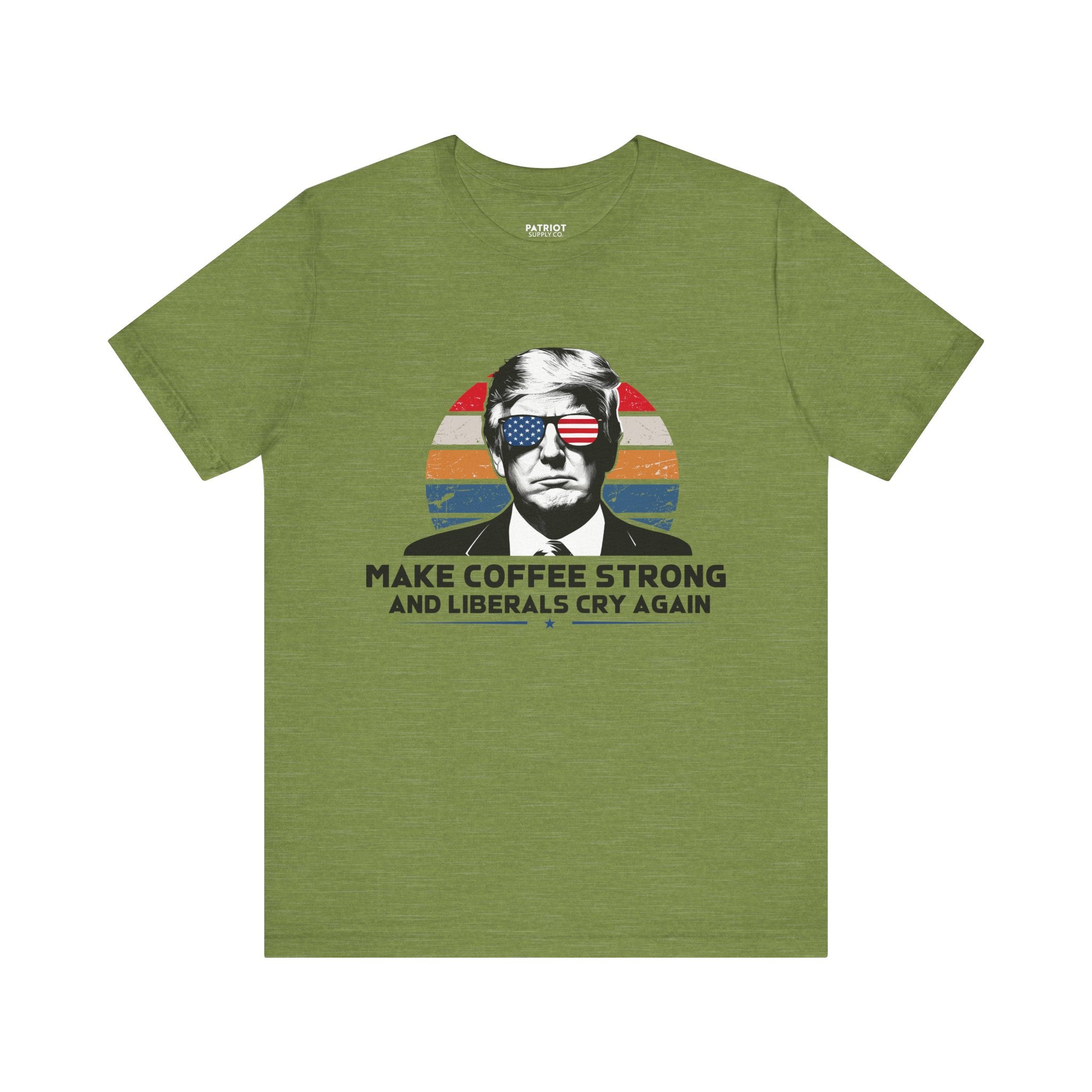 Make Coffee Strong & Liberals Cry Again T-Shirt - Conservative Political Humor Tee | Coffee Lover Apparel