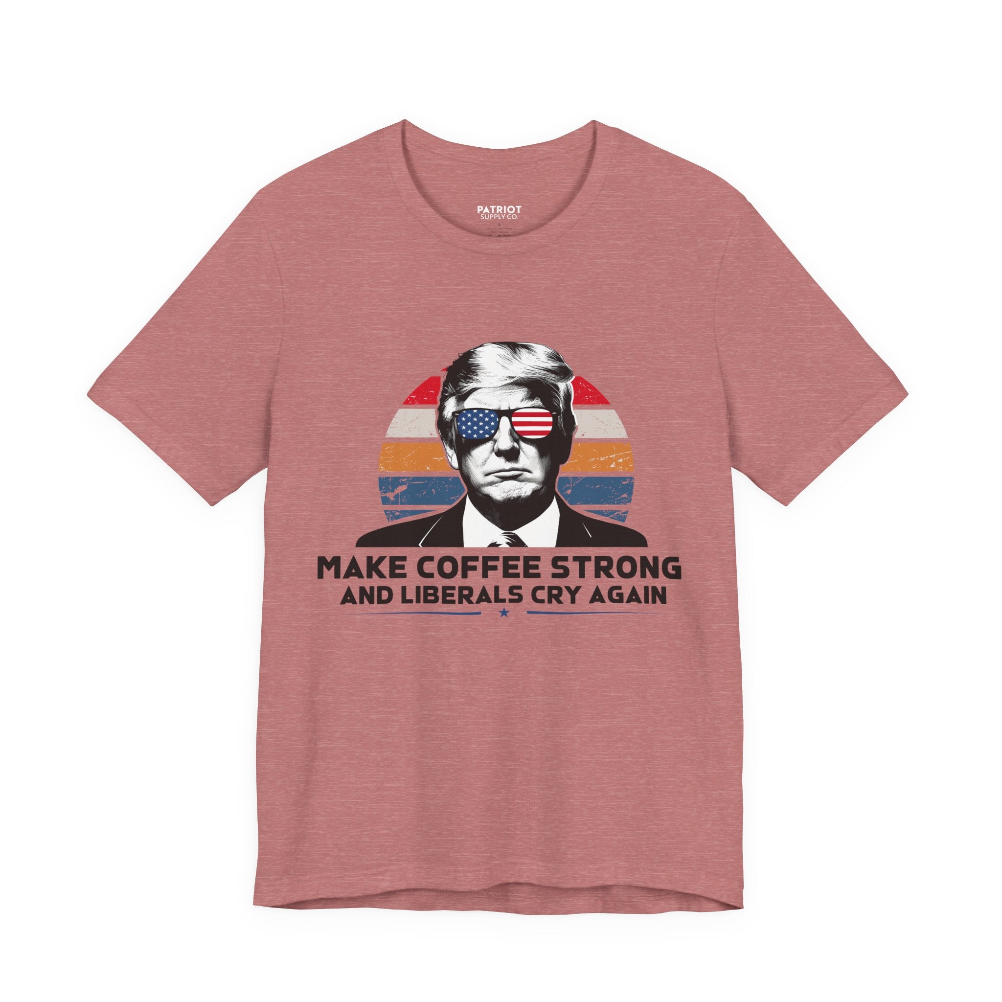 Make Coffee Strong & Liberals Cry Again T-Shirt - Conservative Political Humor Tee | Coffee Lover Apparel