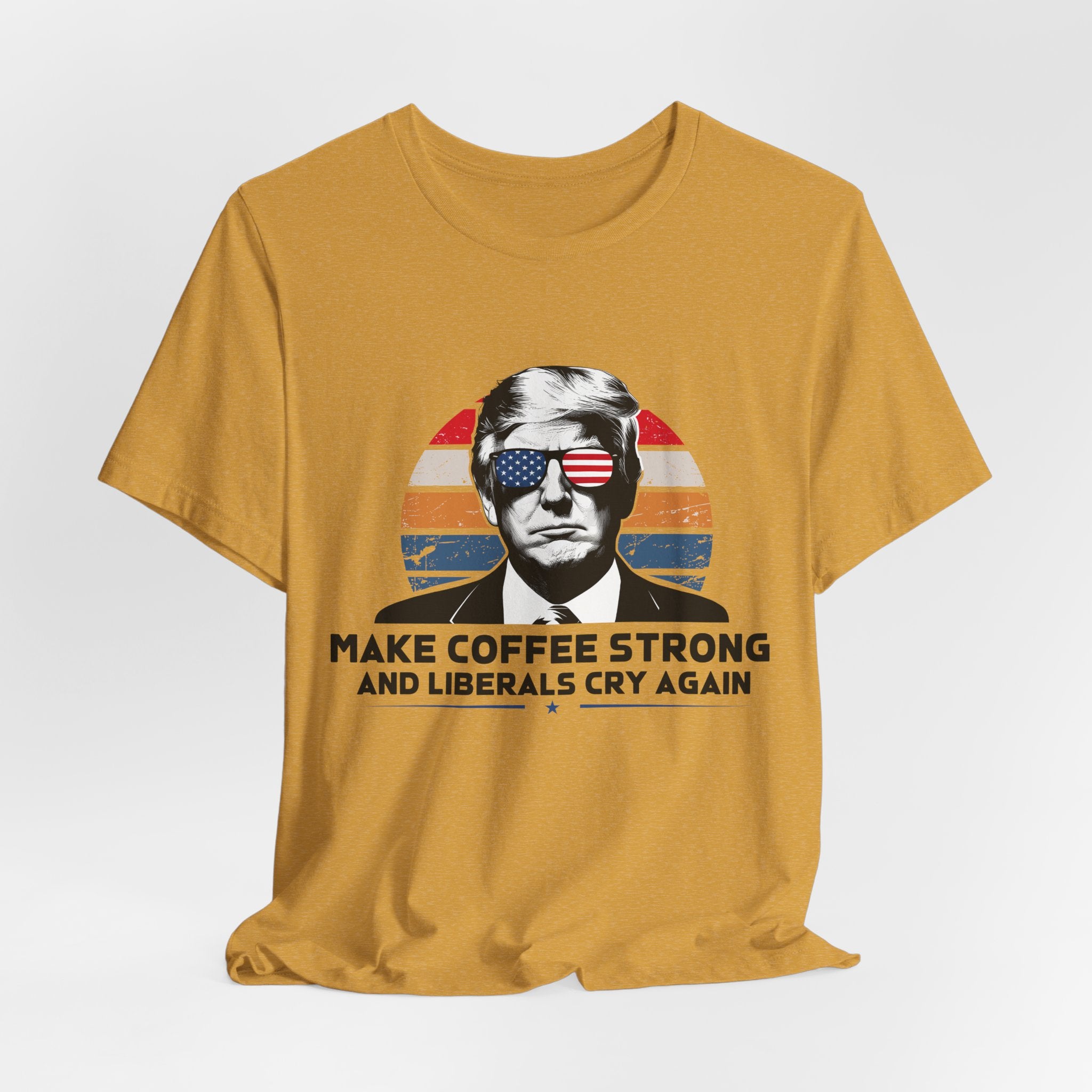 Make Coffee Strong & Liberals Cry Again T-Shirt - Conservative Political Humor Tee | Coffee Lover Apparel