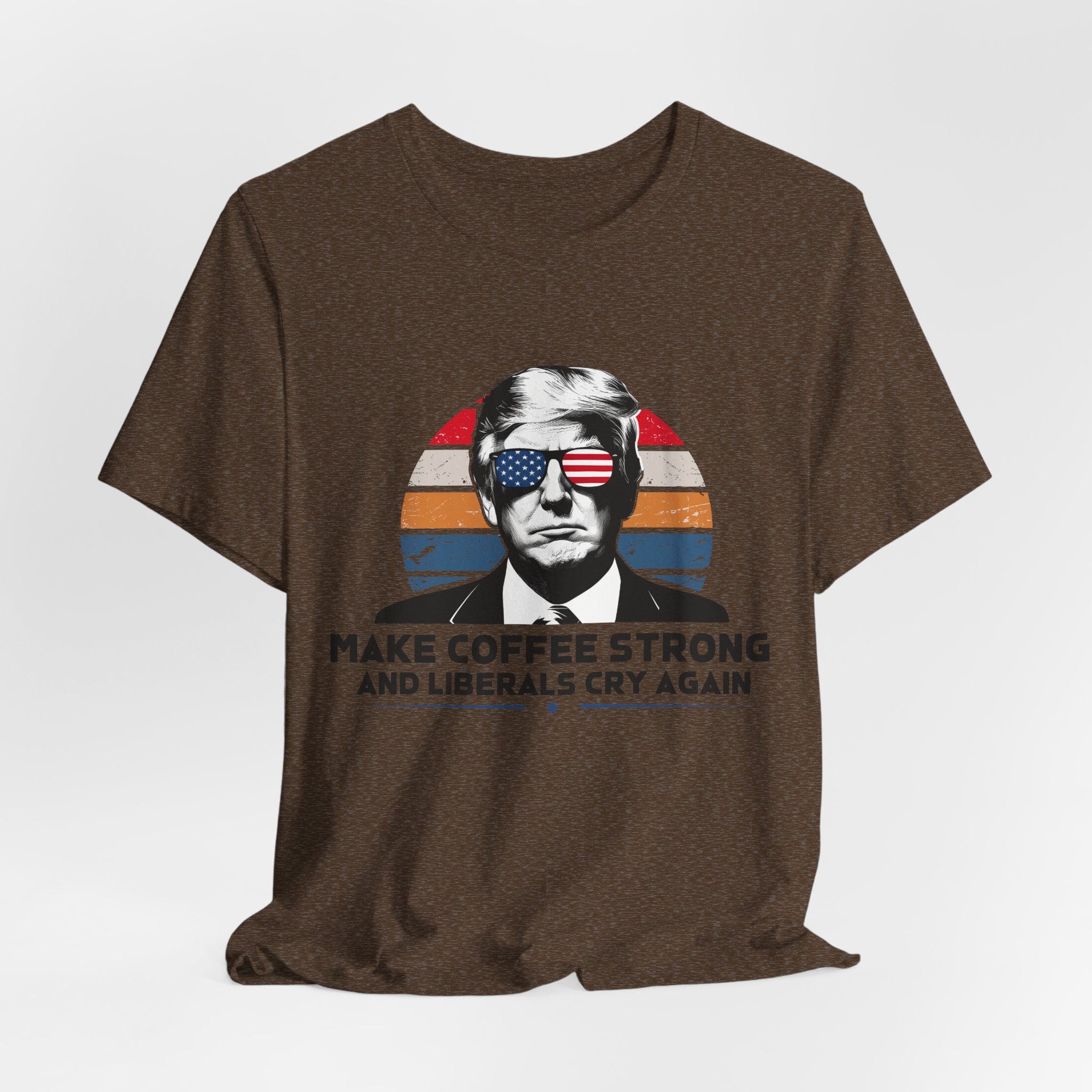 Make Coffee Strong & Liberals Cry Again T-Shirt - Conservative Political Humor Tee | Coffee Lover Apparel