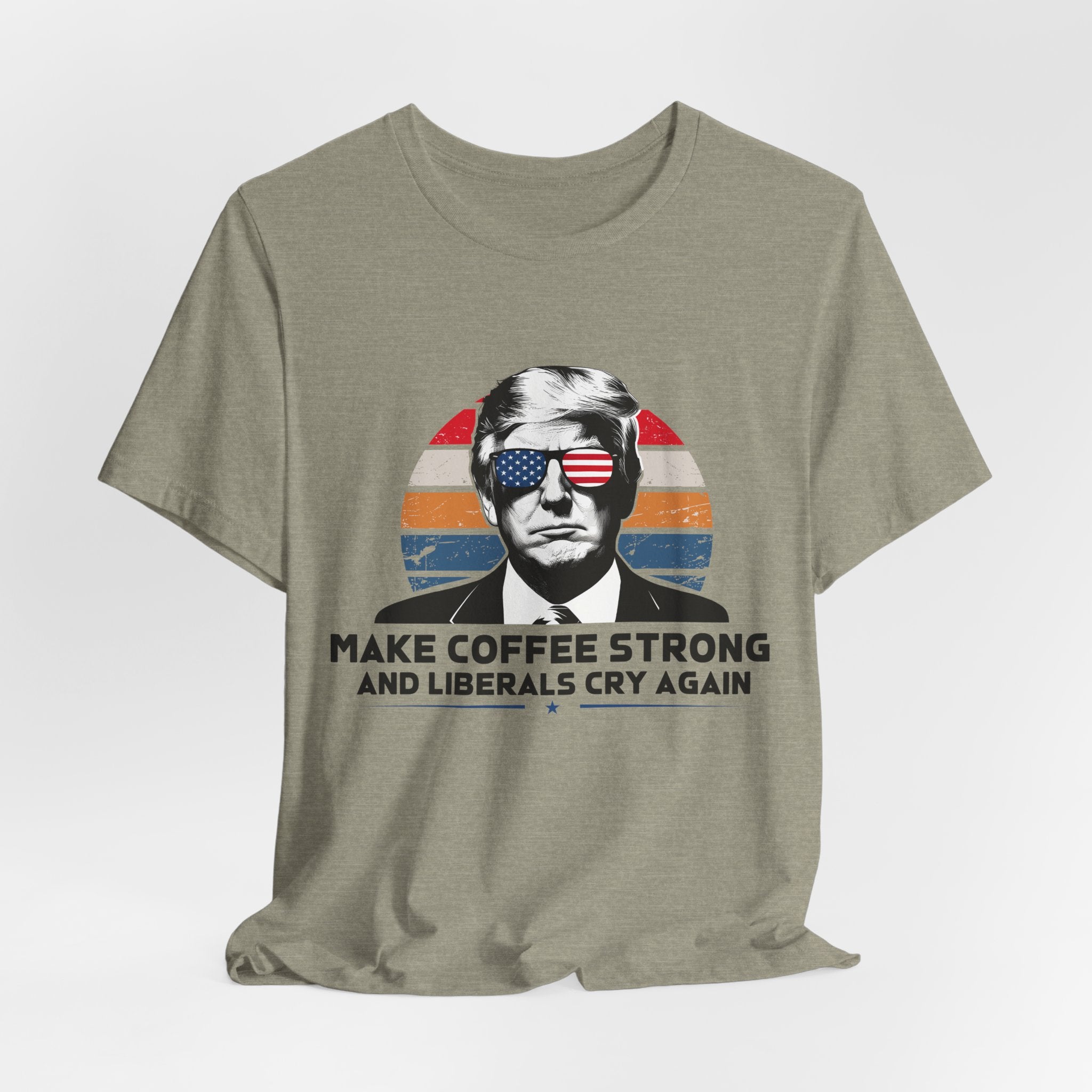 Make Coffee Strong & Liberals Cry Again T-Shirt - Conservative Political Humor Tee | Coffee Lover Apparel