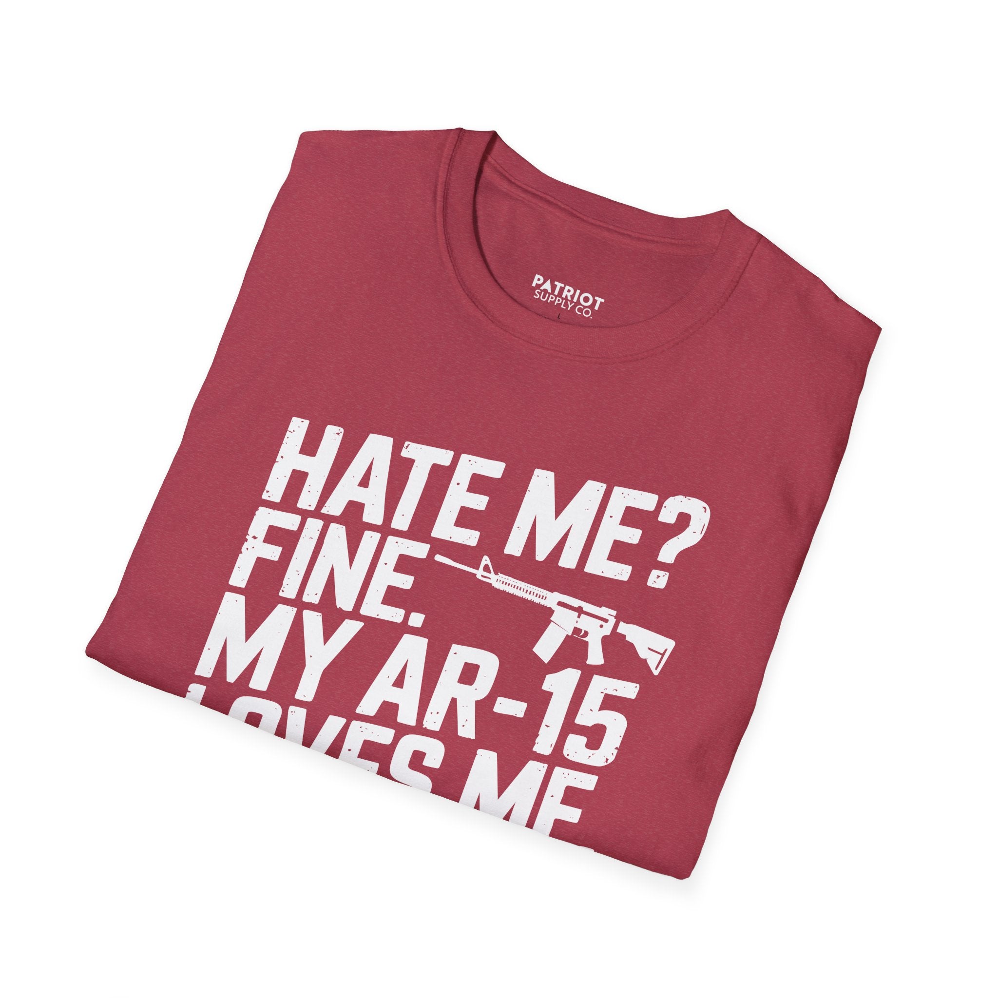 Hate Me? Fine. My AR-15 Loves Me. - Second Amendment Pride T-Shirt