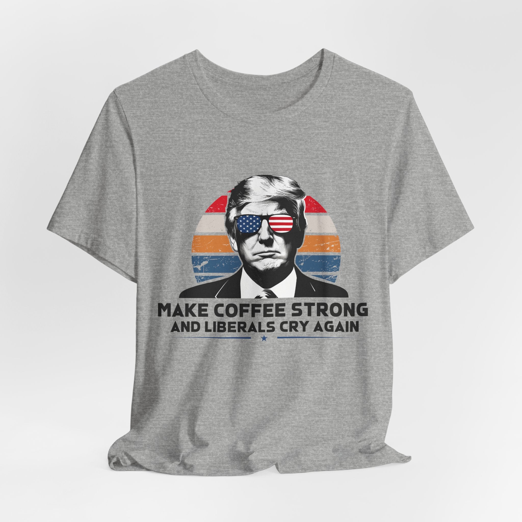 Make Coffee Strong & Liberals Cry Again T-Shirt - Conservative Political Humor Tee | Coffee Lover Apparel