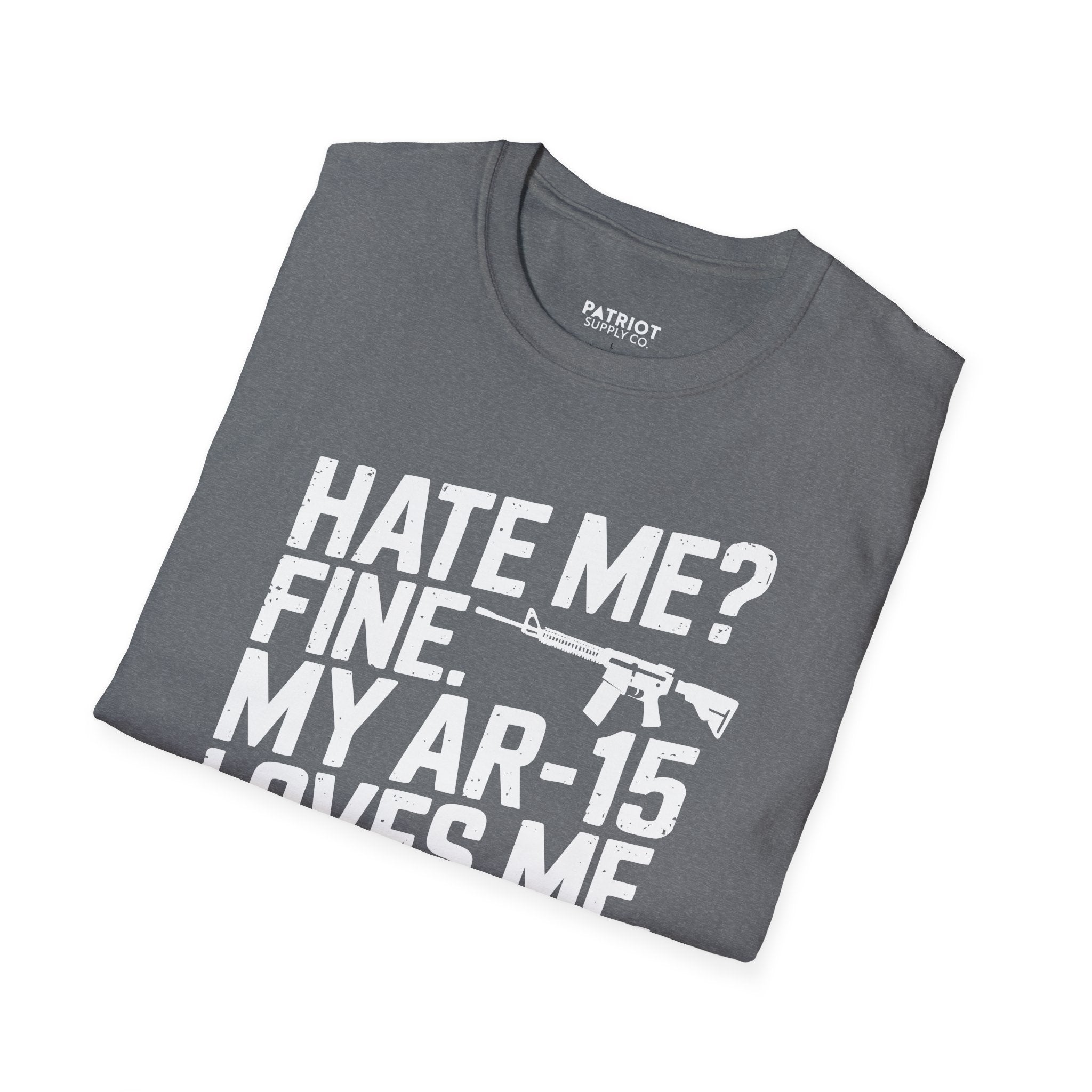 Hate Me? Fine. My AR-15 Loves Me. - Second Amendment Pride T-Shirt