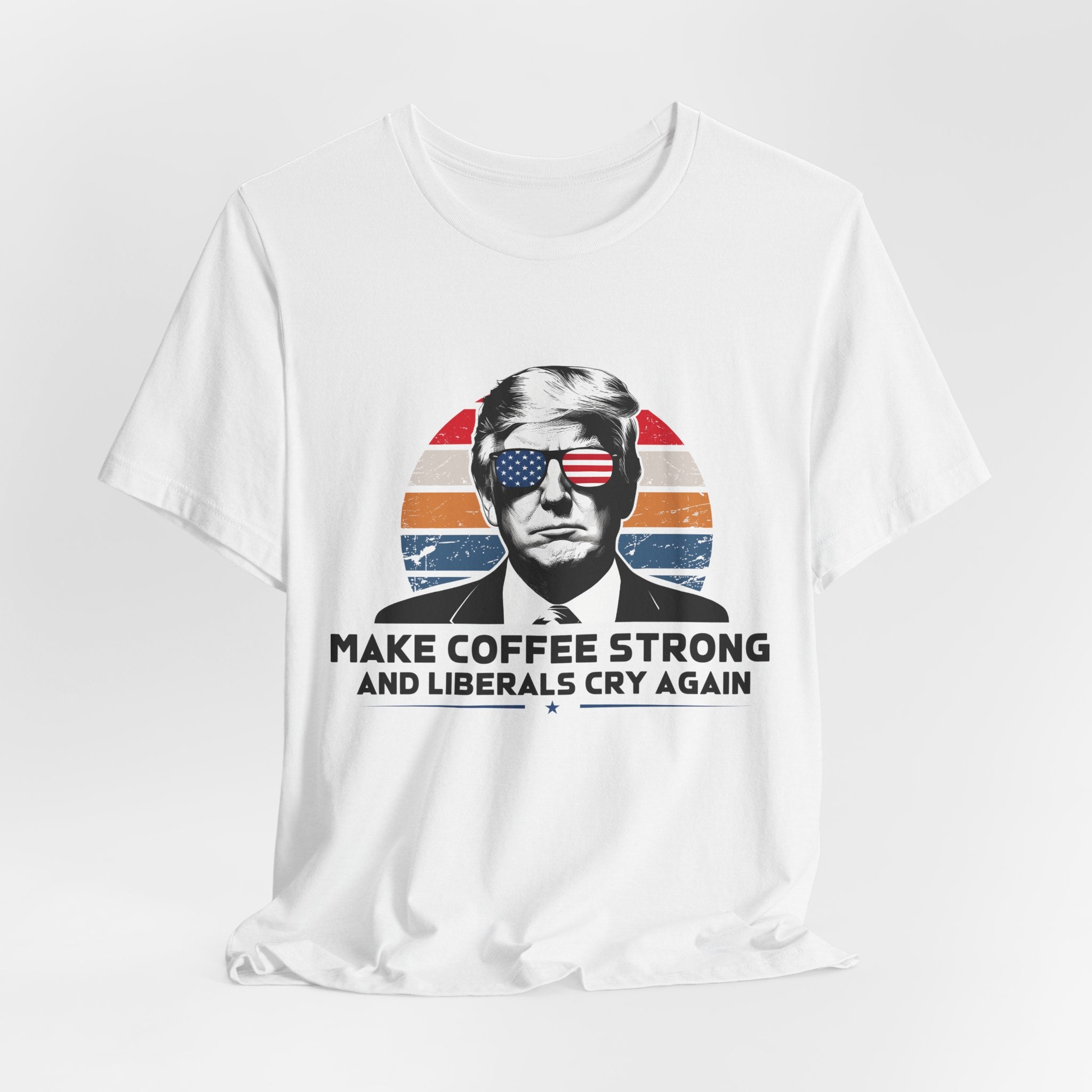 Make Coffee Strong & Liberals Cry Again T-Shirt - Conservative Political Humor Tee | Coffee Lover Apparel