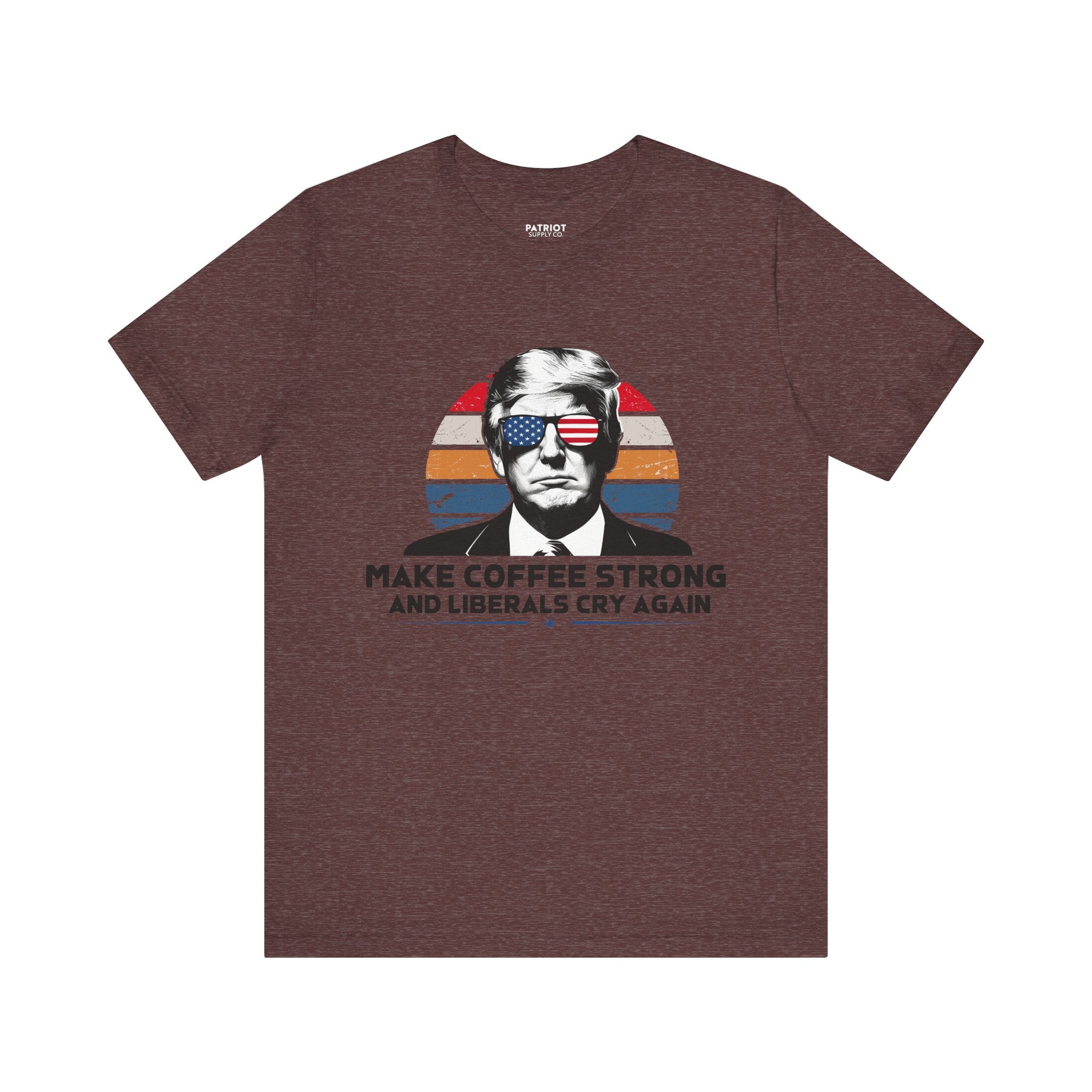 Make Coffee Strong & Liberals Cry Again T-Shirt - Conservative Political Humor Tee | Coffee Lover Apparel