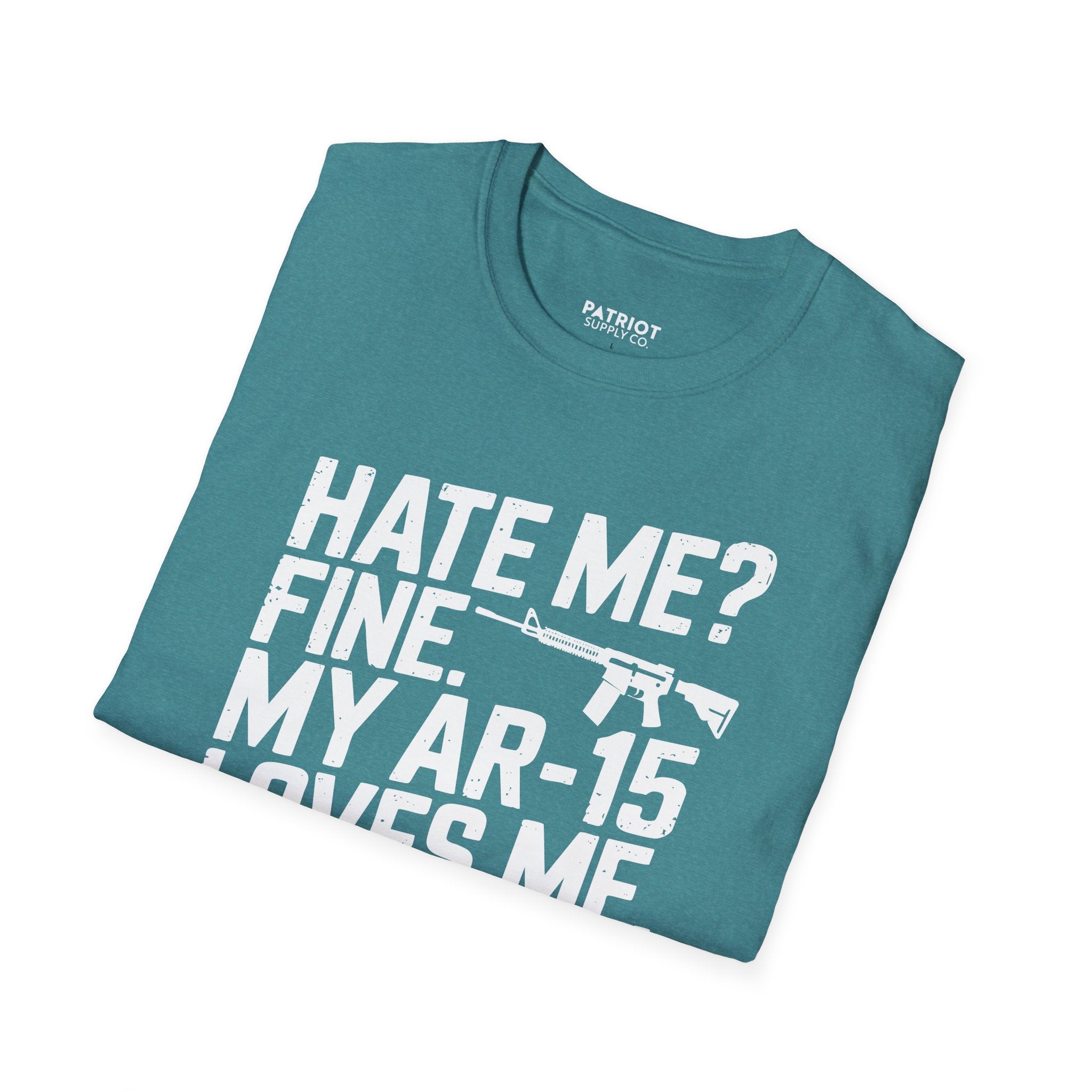 Hate Me? Fine. My AR-15 Loves Me. - Second Amendment Pride T-Shirt