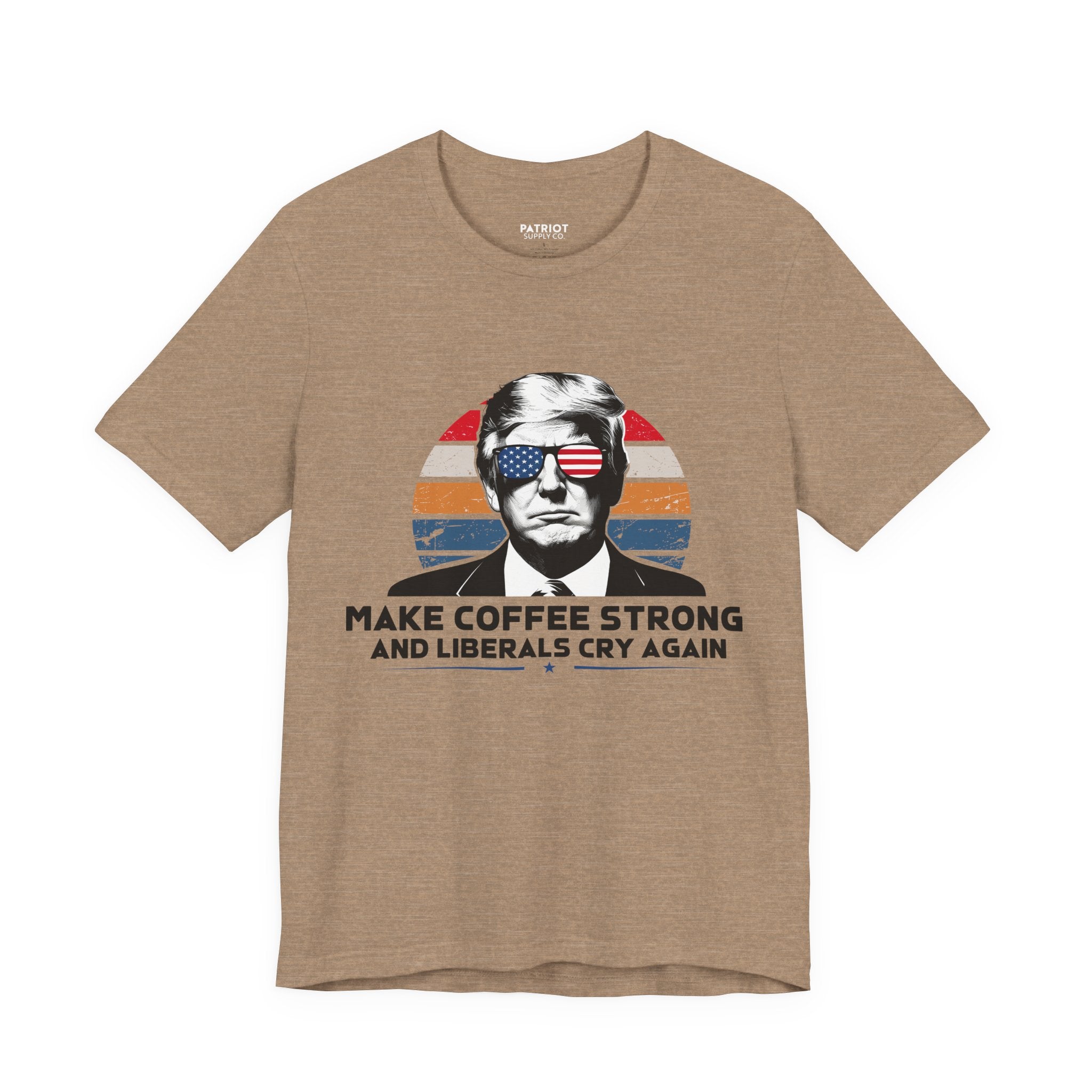 Make Coffee Strong & Liberals Cry Again T-Shirt - Conservative Political Humor Tee | Coffee Lover Apparel