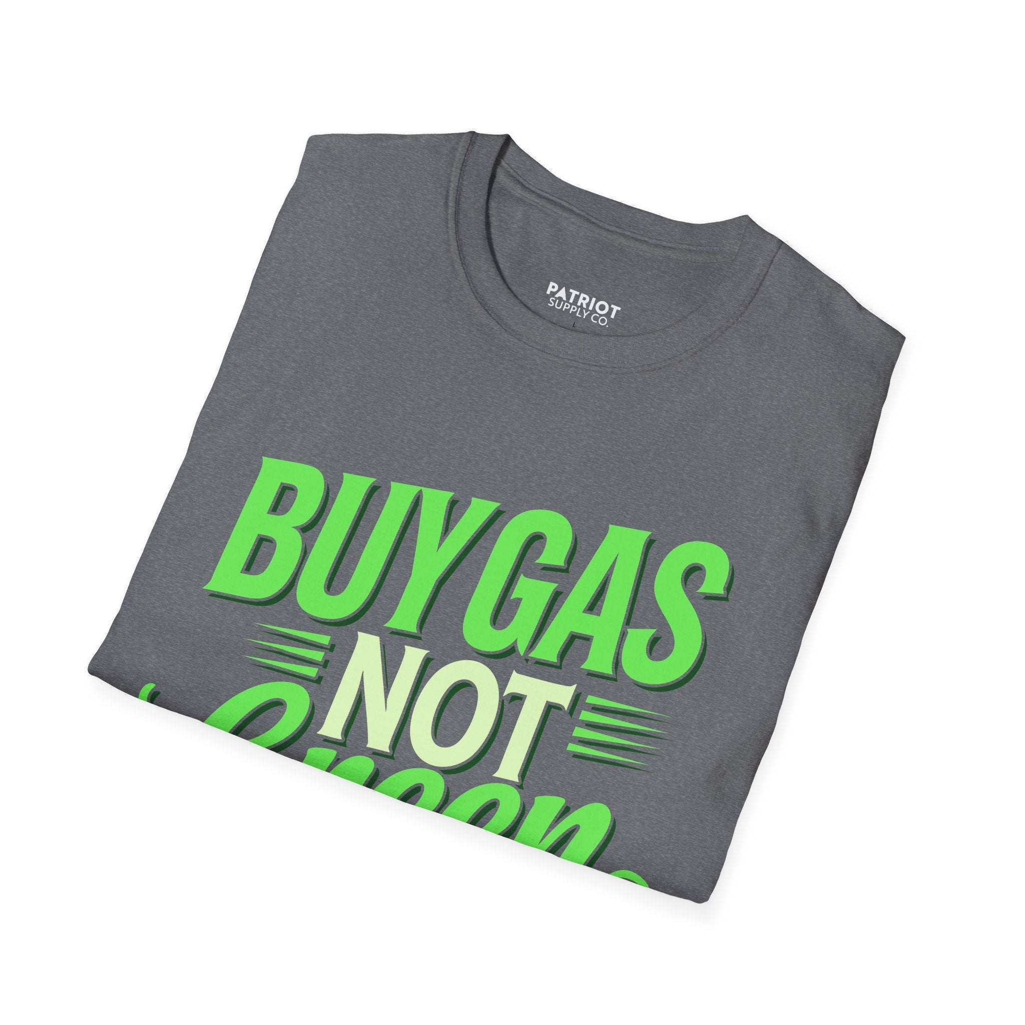 Buy Gas Not Green Lies - Conservative Energy Independence T-Shirt