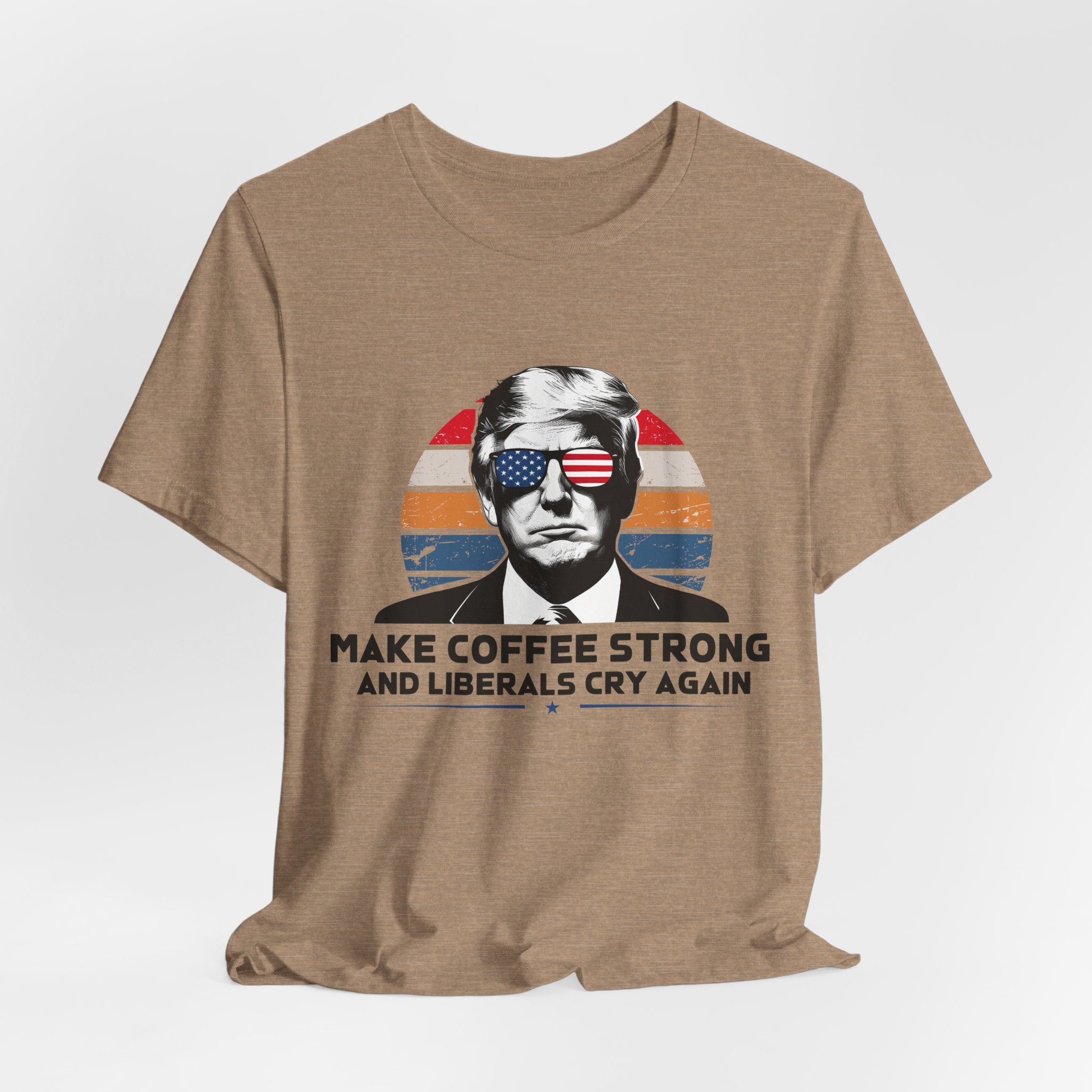 Make Coffee Strong & Liberals Cry Again T-Shirt - Conservative Political Humor Tee | Coffee Lover Apparel