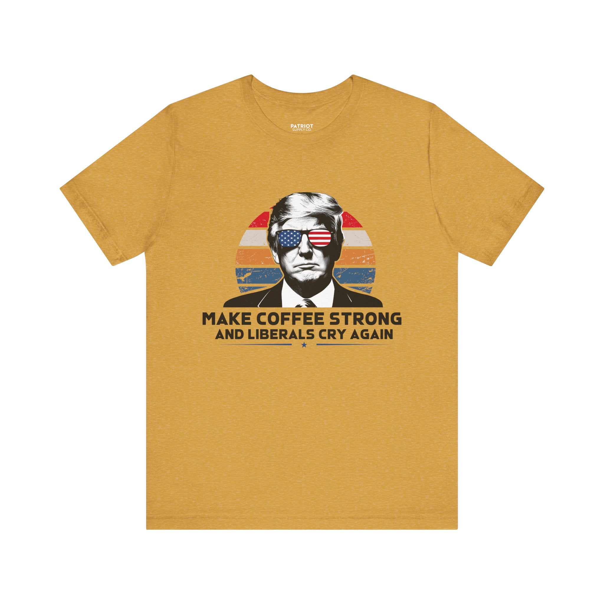 Make Coffee Strong & Liberals Cry Again T-Shirt - Conservative Political Humor Tee | Coffee Lover Apparel - Patriot Supply Co.