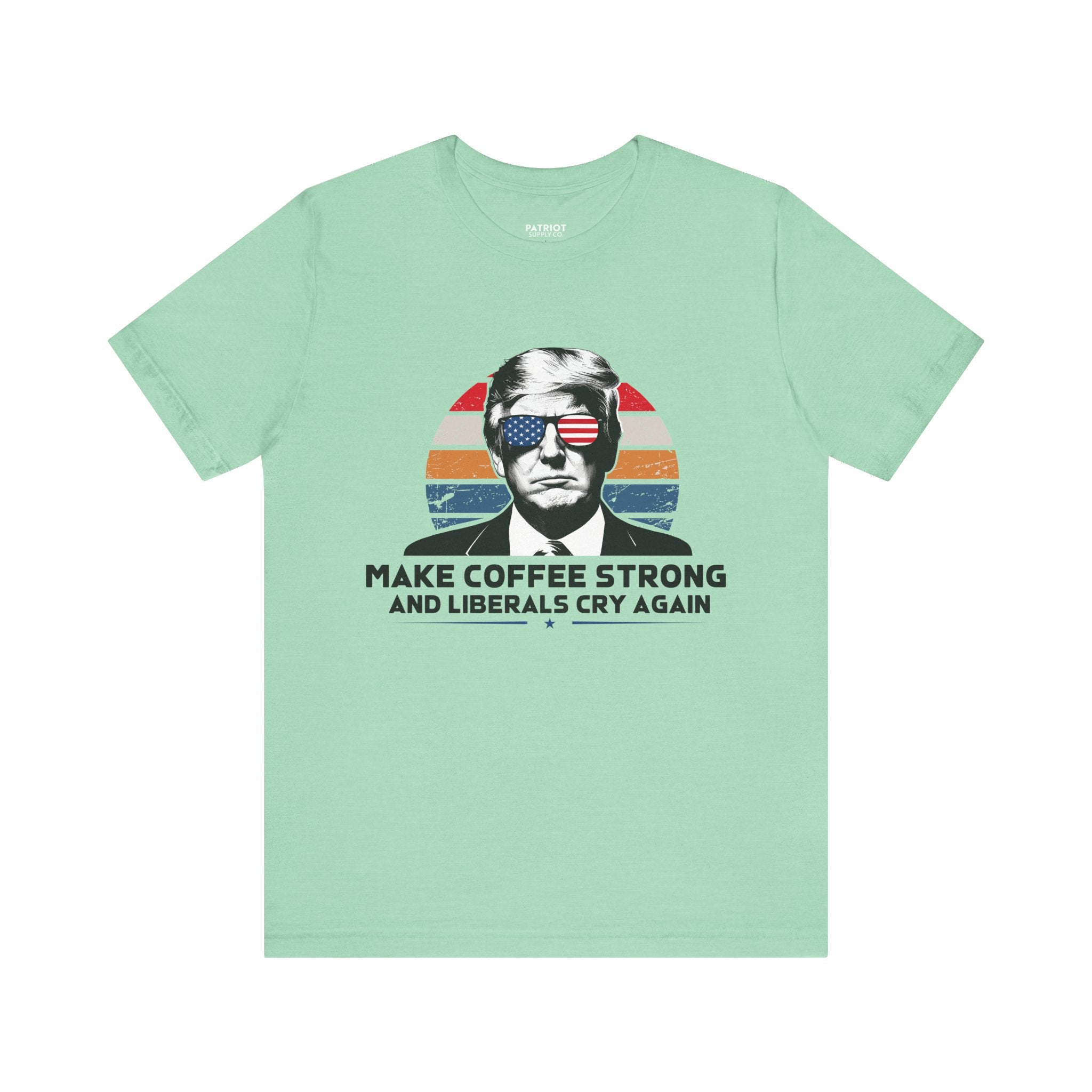 Make Coffee Strong & Liberals Cry Again T-Shirt - Conservative Political Humor Tee | Coffee Lover Apparel - Patriot Supply Co.