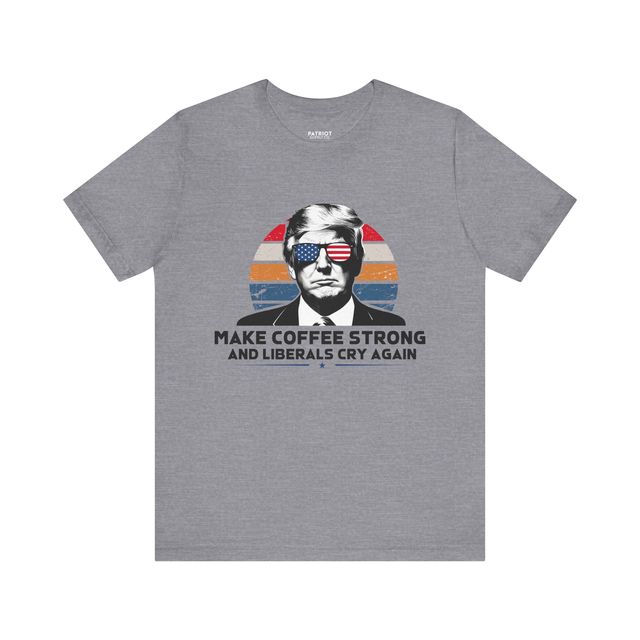 Make Coffee Strong & Liberals Cry Again T-Shirt - Conservative Political Humor Tee | Coffee Lover Apparel - Patriot Supply Co.
