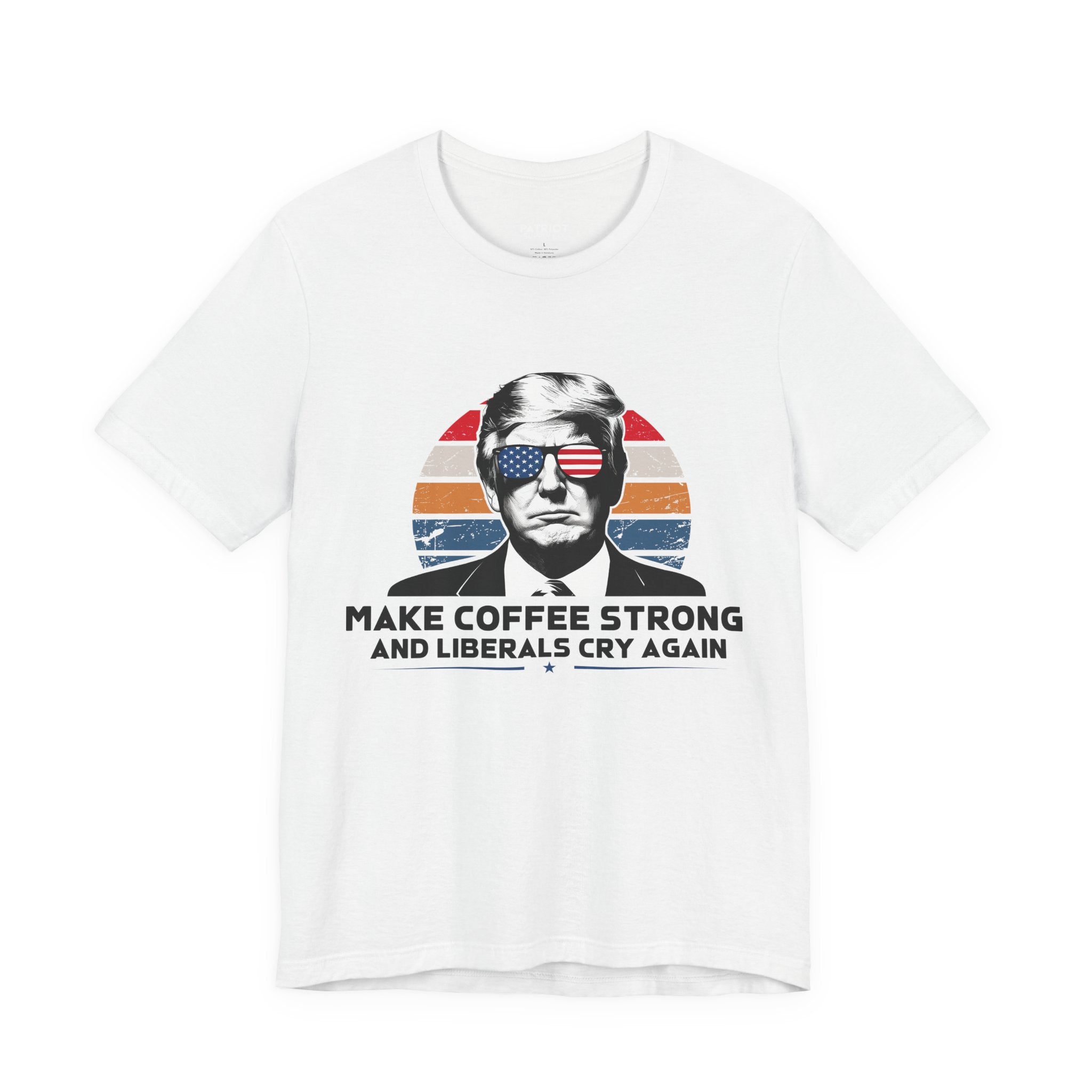 Make Coffee Strong & Liberals Cry Again T-Shirt - Conservative Political Humor Tee | Coffee Lover Apparel - Patriot Supply Co.