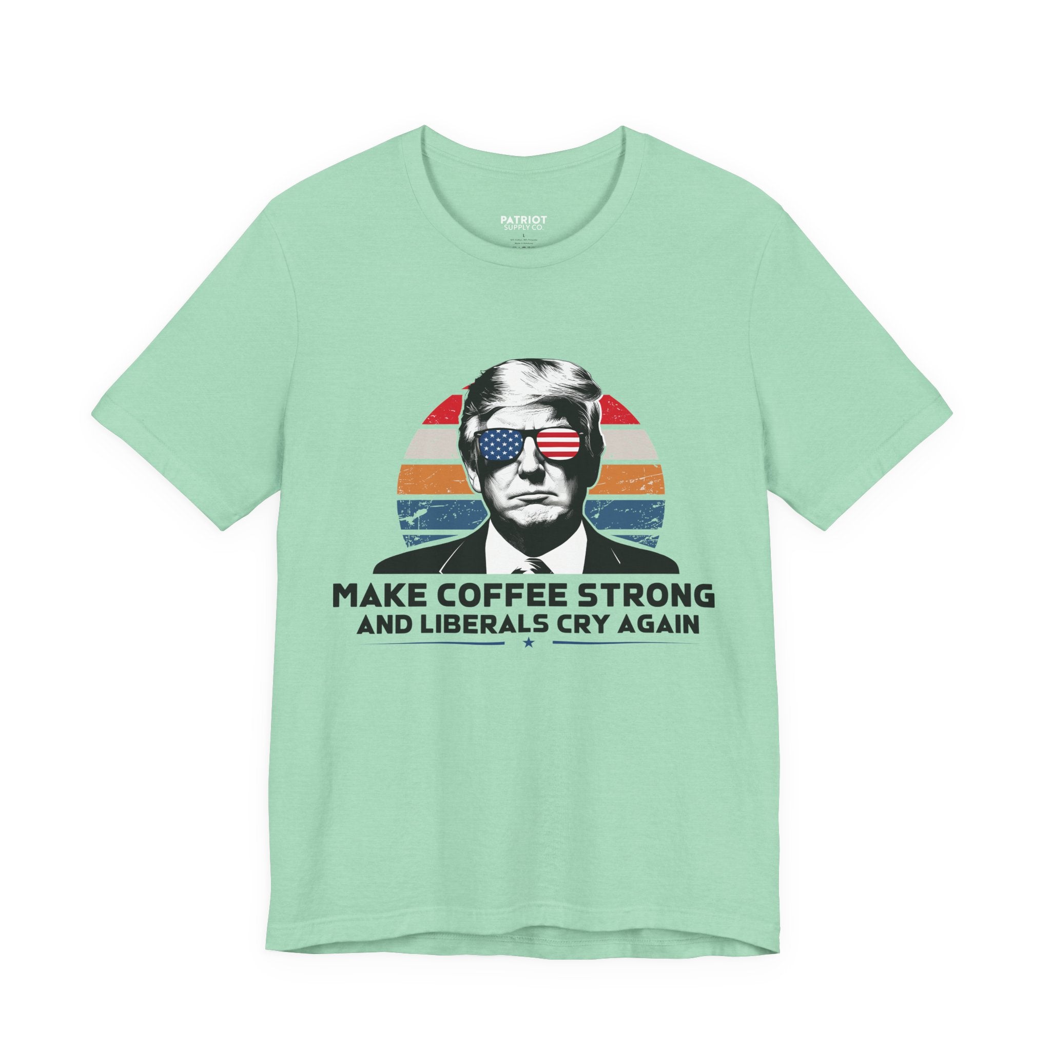 Make Coffee Strong & Liberals Cry Again T-Shirt - Conservative Political Humor Tee | Coffee Lover Apparel - Patriot Supply Co.