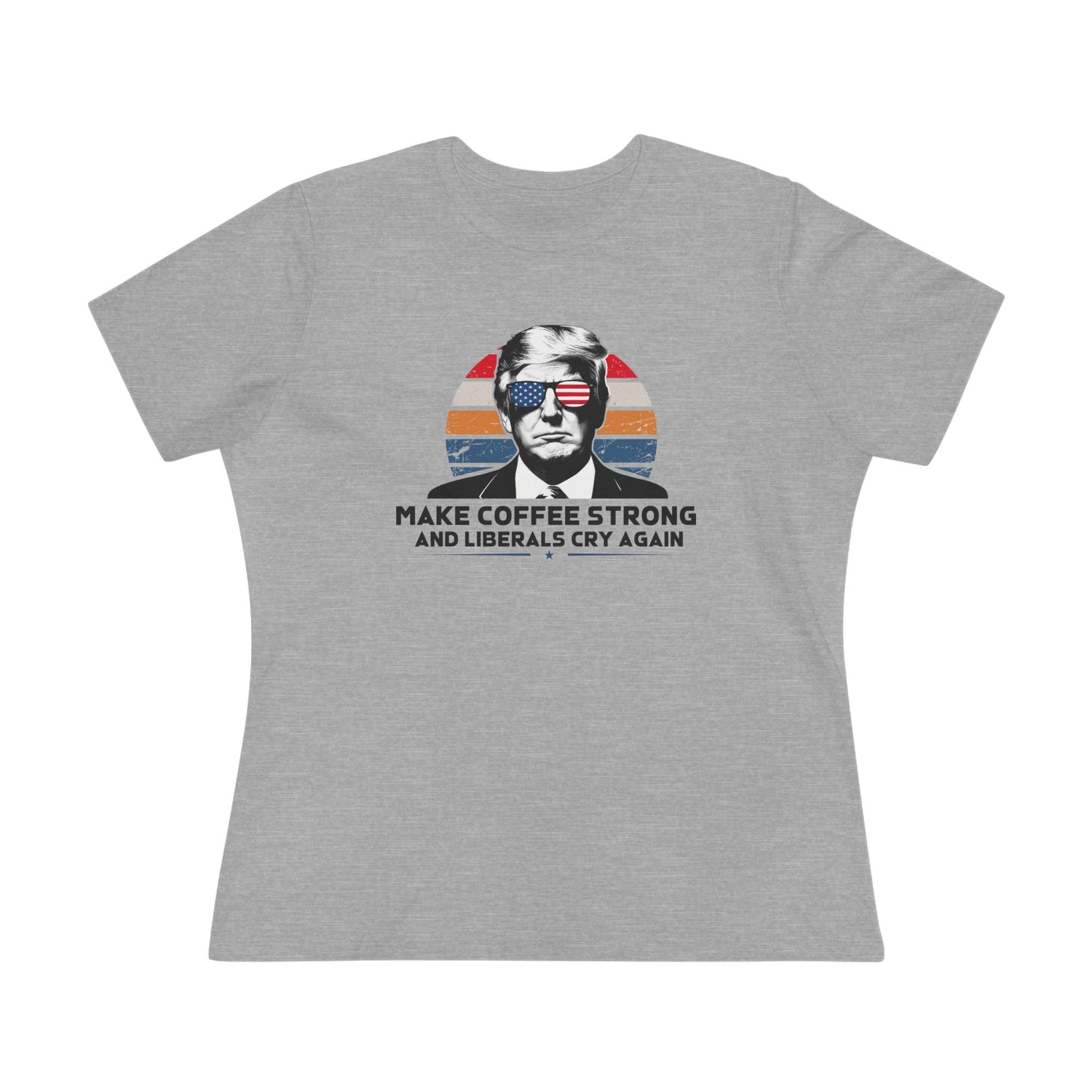 Make Coffee Strong and Liberals Cry Again Women&