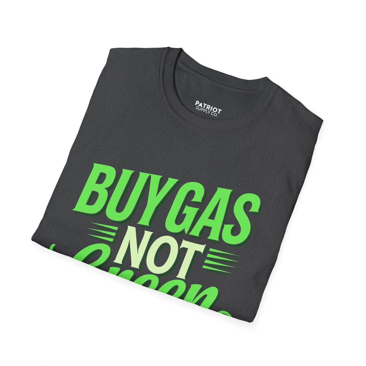 Buy Gas Not Green Lies - Conservative Energy Independence T-Shirt - Patriot Supply Co.