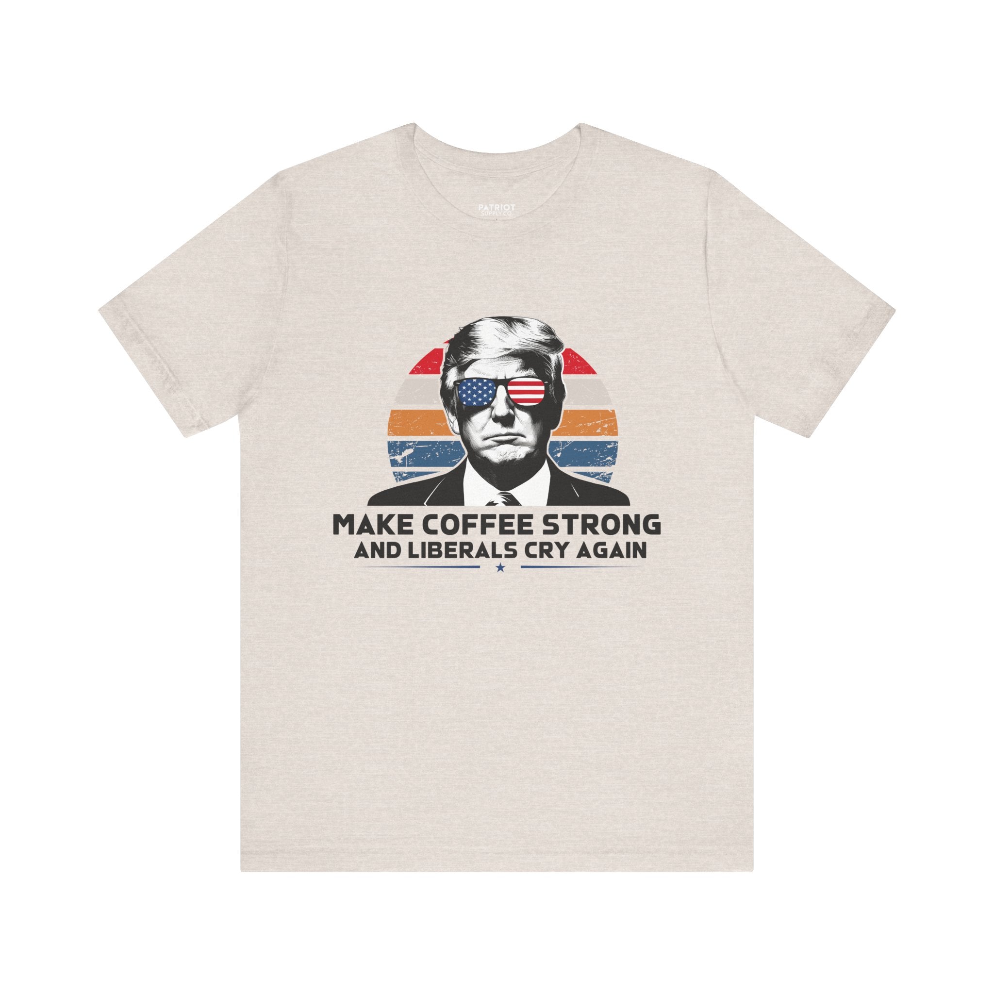 Make Coffee Strong &amp; Liberals Cry Again T-Shirt - Conservative Political Humor Tee | Coffee Lover Apparel