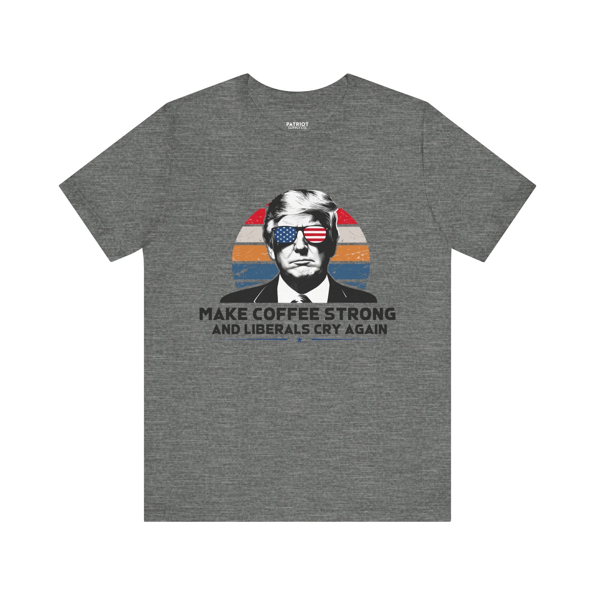 Make Coffee Strong &amp; Liberals Cry Again T-Shirt - Conservative Political Humor Tee | Coffee Lover Apparel