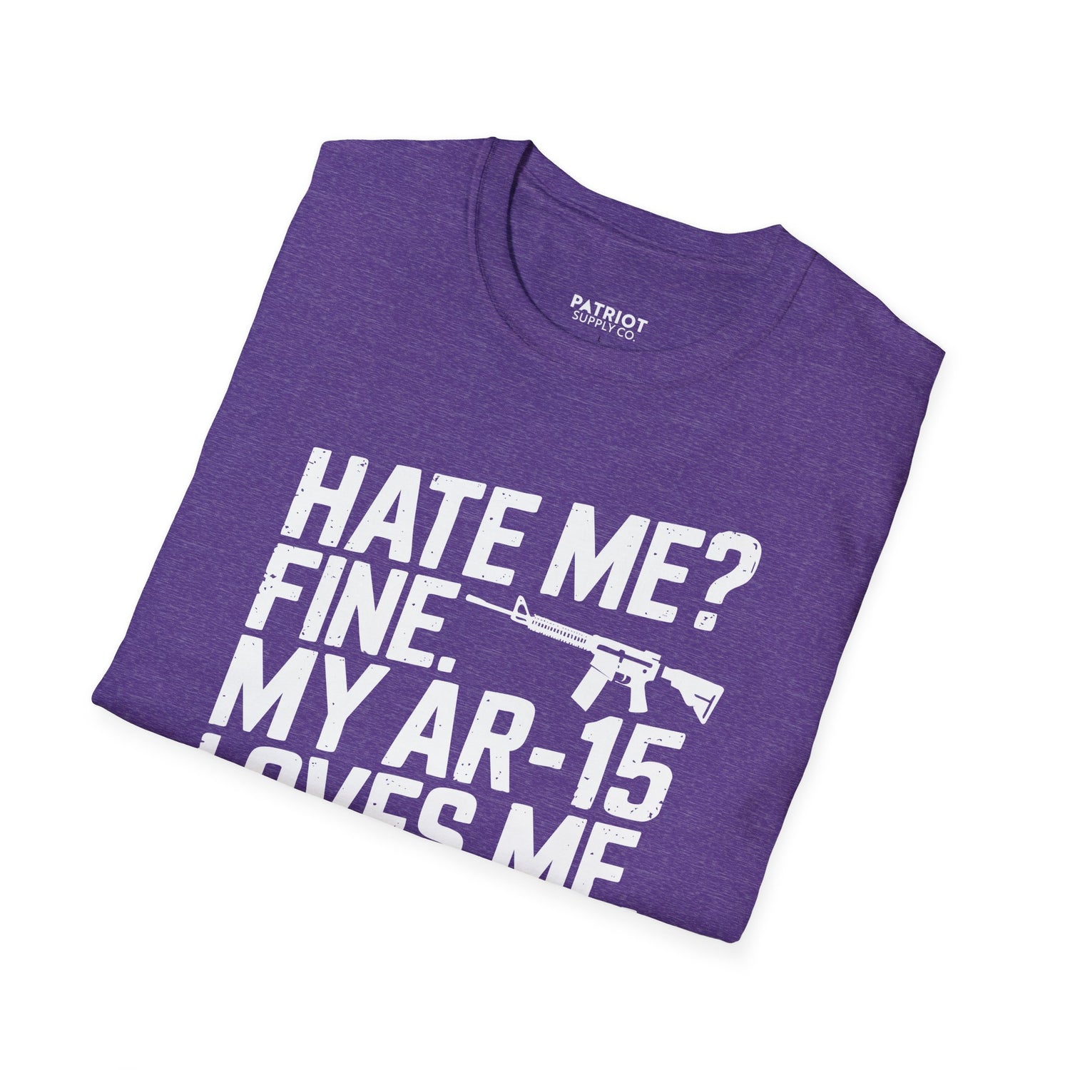 Hate Me? Fine. My AR-15 Loves Me. - Second Amendment Pride T-Shirt