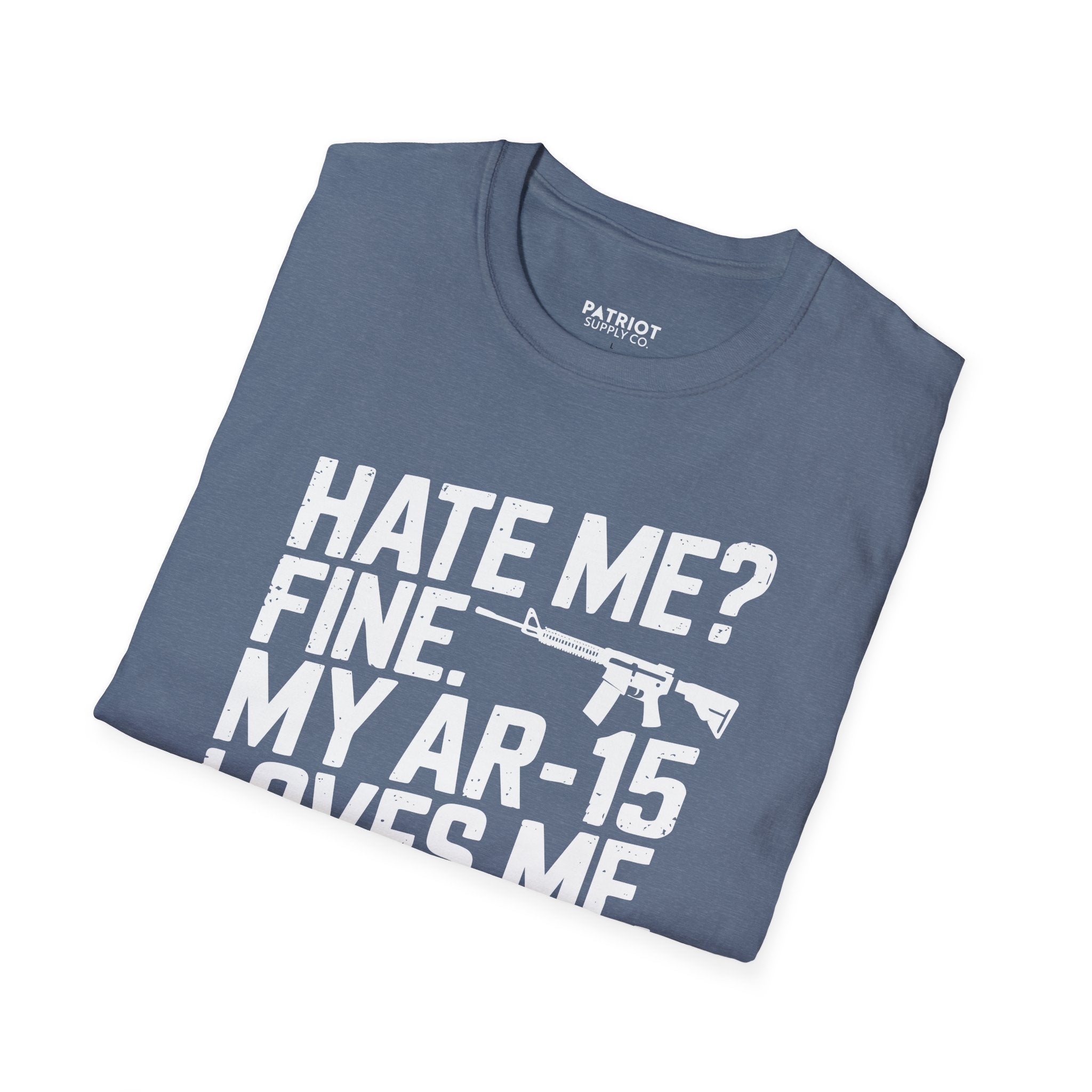 Hate Me? Fine. My AR-15 Loves Me. - Second Amendment Pride T-Shirt