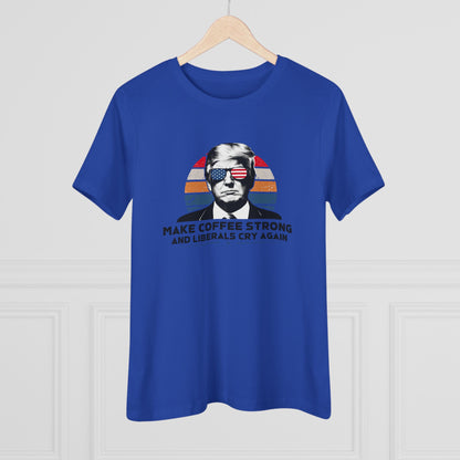 Make Coffee Strong and Liberals Cry Again Women&