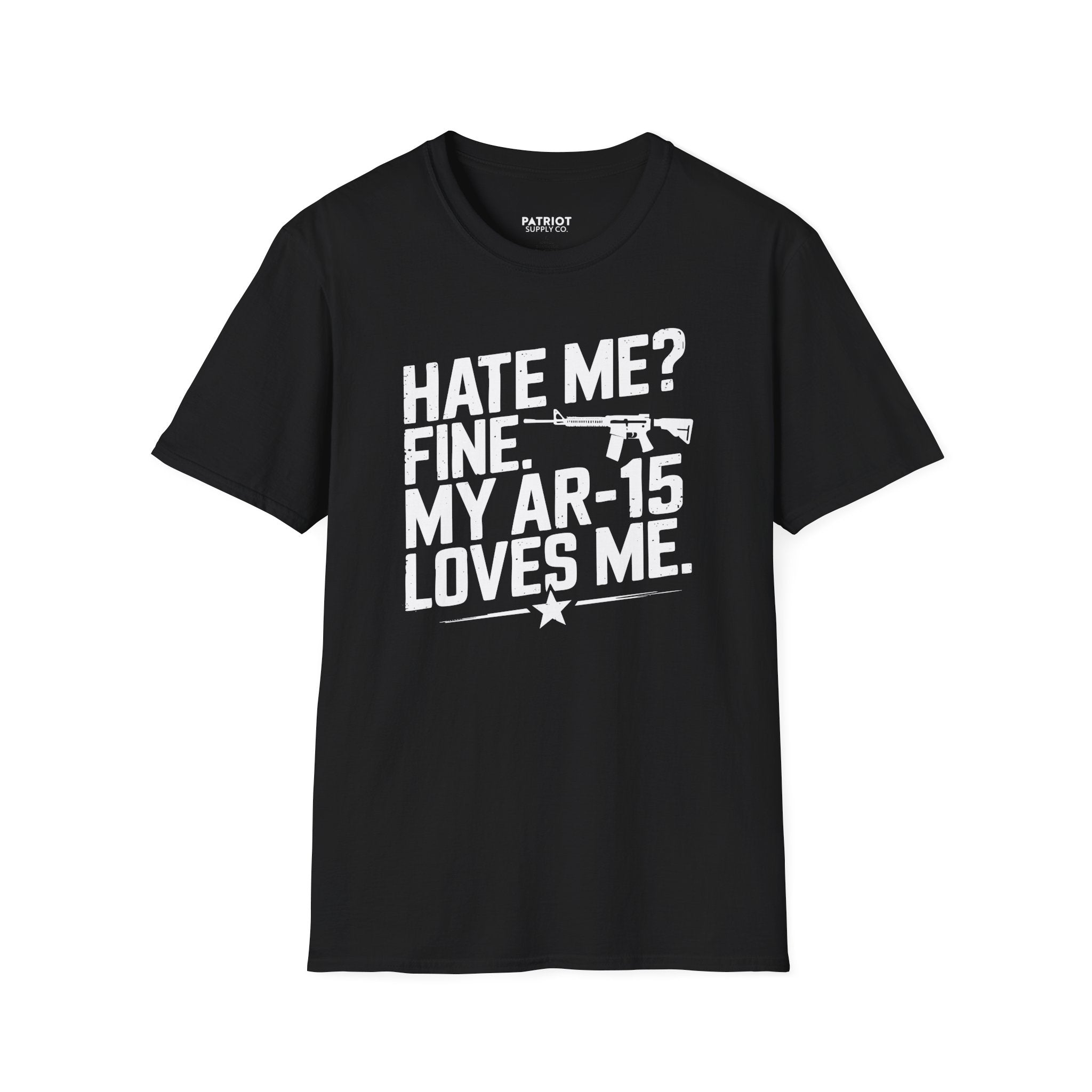 Hate Me? Fine. My AR-15 Loves Me. - Second Amendment Pride T-Shirt