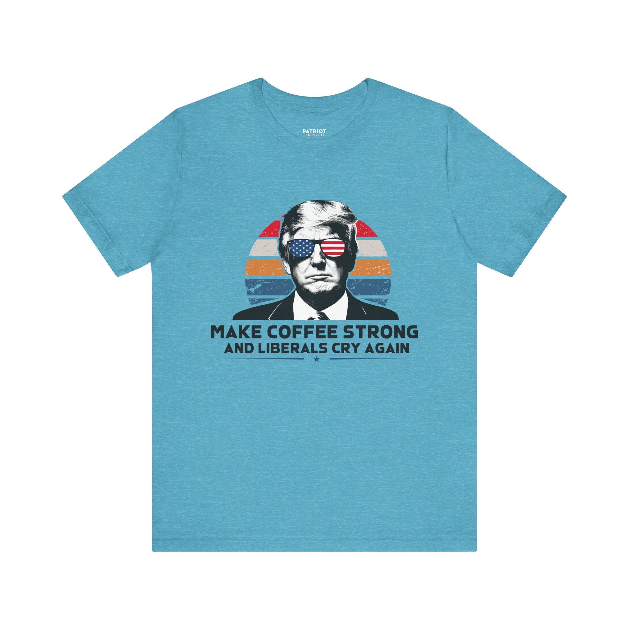 Make Coffee Strong &amp; Liberals Cry Again T-Shirt - Conservative Political Humor Tee | Coffee Lover Apparel