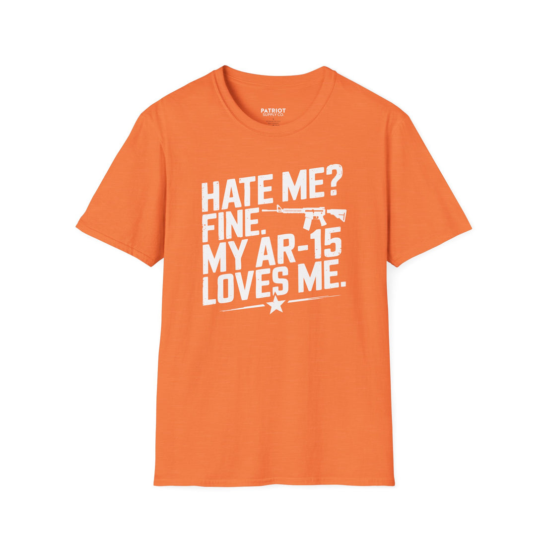 Hate Me? Fine. My AR-15 Loves Me. - Second Amendment Pride T-Shirt