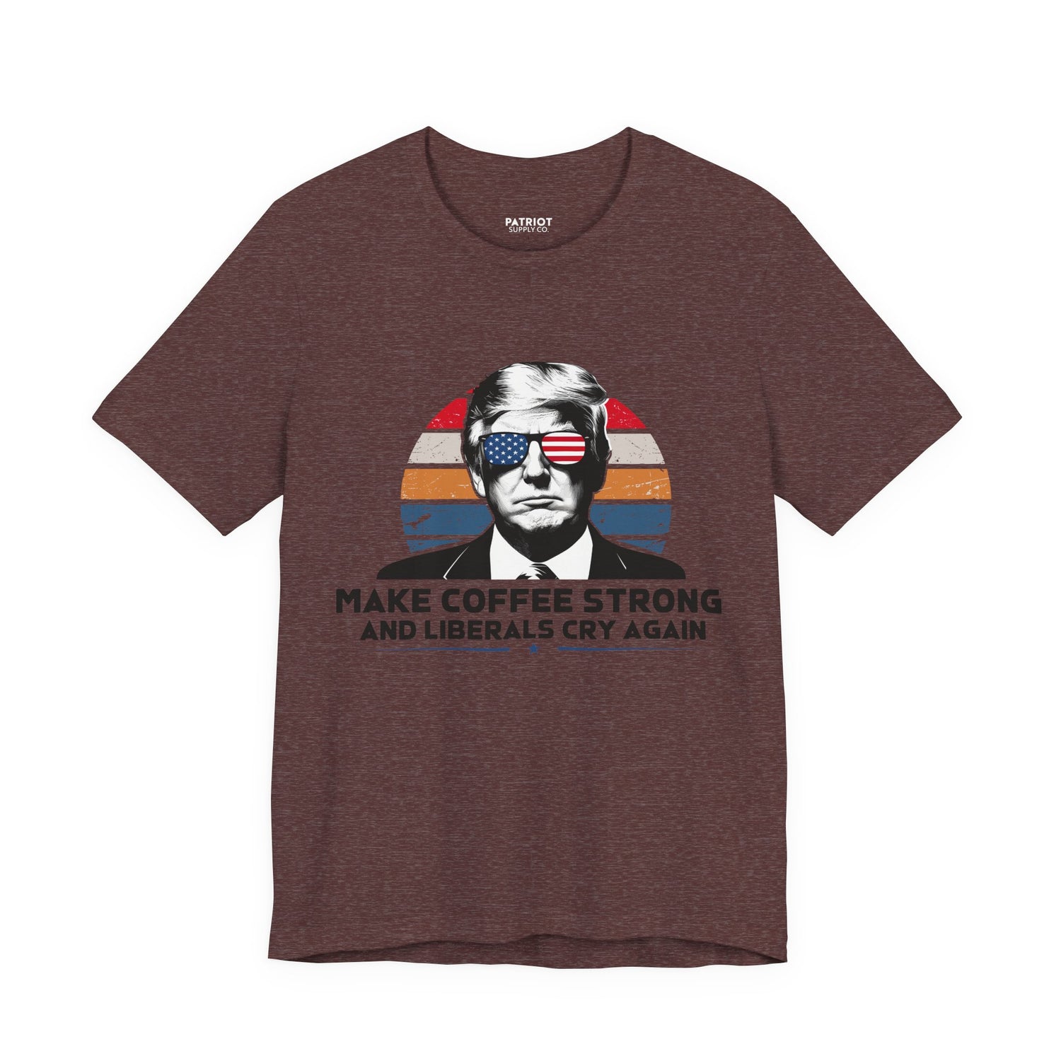 Make Coffee Strong &amp; Liberals Cry Again T-Shirt - Conservative Political Humor Tee | Coffee Lover Apparel
