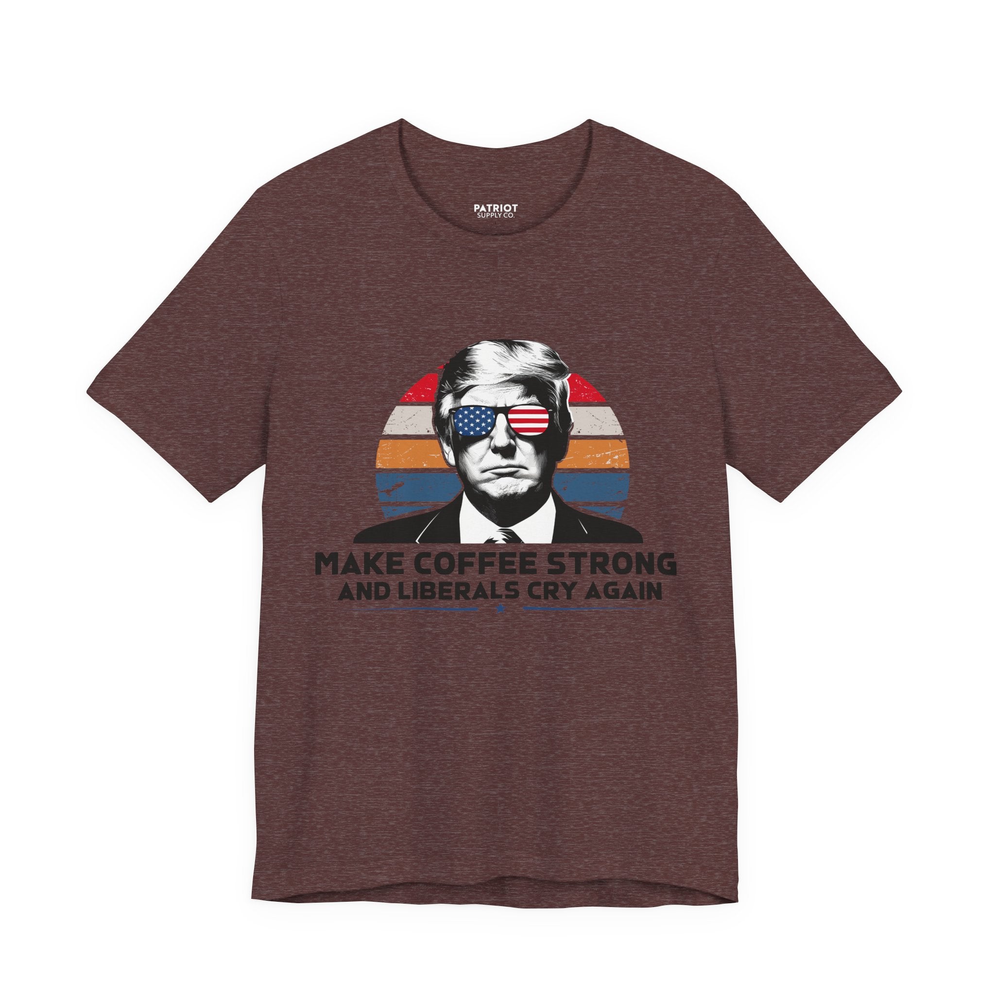 Make Coffee Strong &amp; Liberals Cry Again T-Shirt - Conservative Political Humor Tee | Coffee Lover Apparel