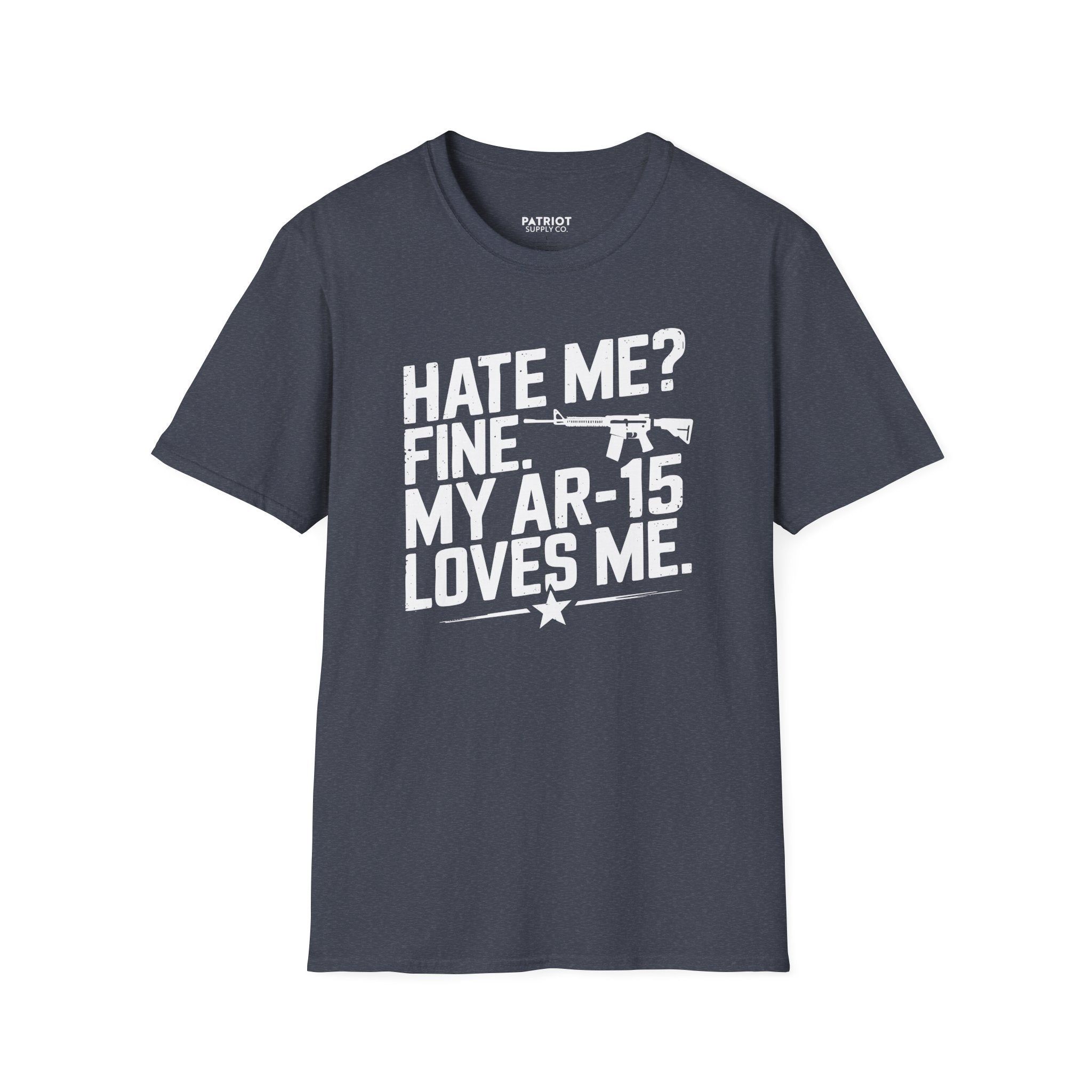 Hate Me? Fine. My AR-15 Loves Me. - Second Amendment Pride T-Shirt