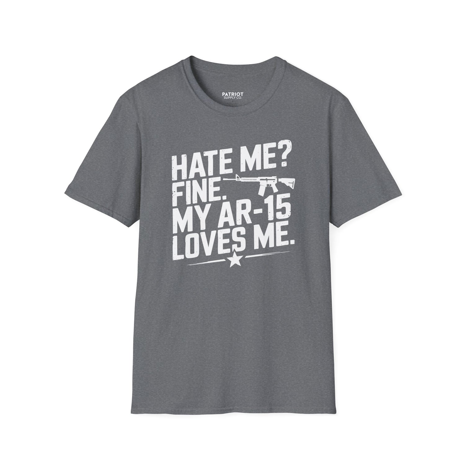 Hate Me? Fine. My AR-15 Loves Me. - Second Amendment Pride T-Shirt