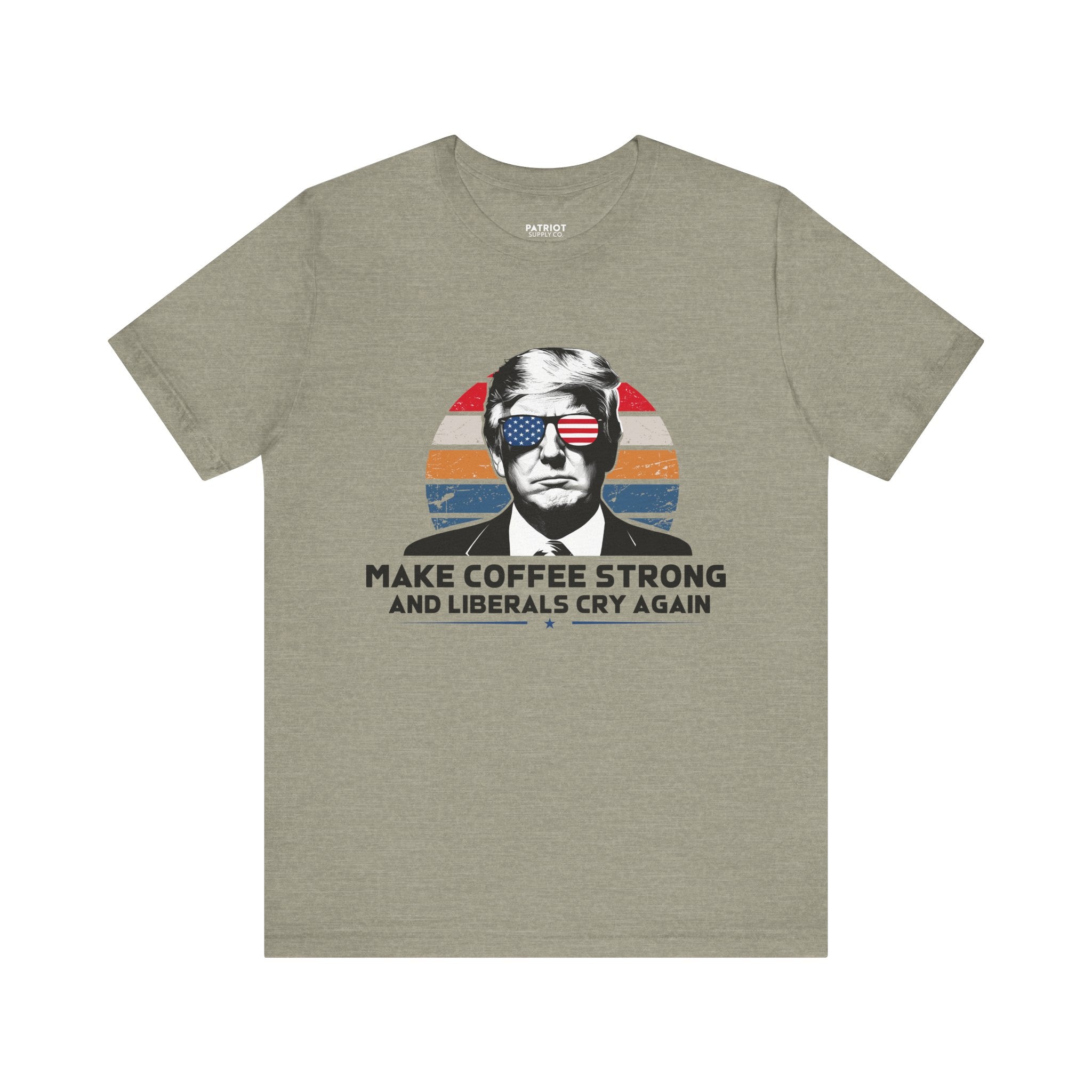 Make Coffee Strong &amp; Liberals Cry Again T-Shirt - Conservative Political Humor Tee | Coffee Lover Apparel