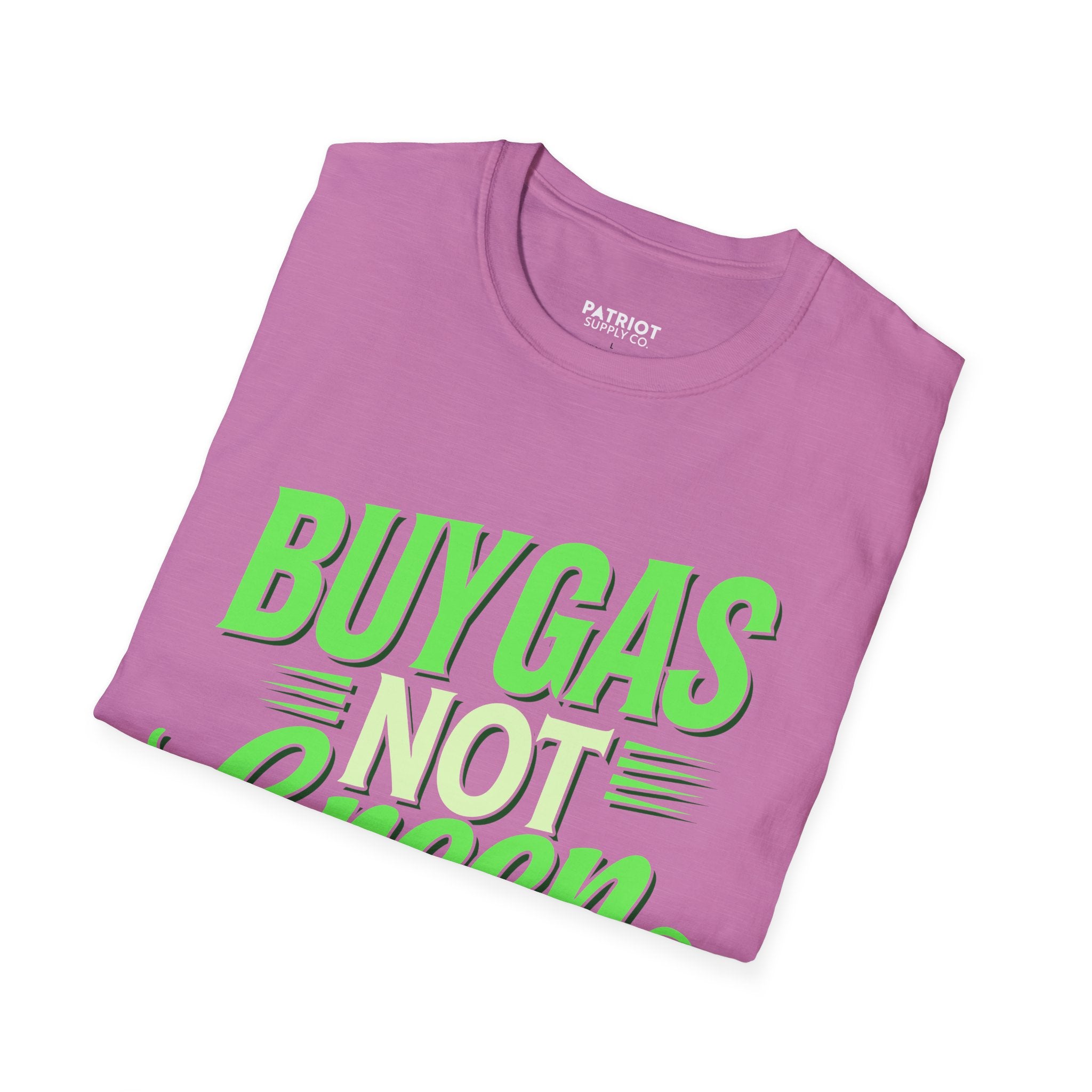 Buy Gas Not Green Lies - Conservative Energy Independence T-Shirt